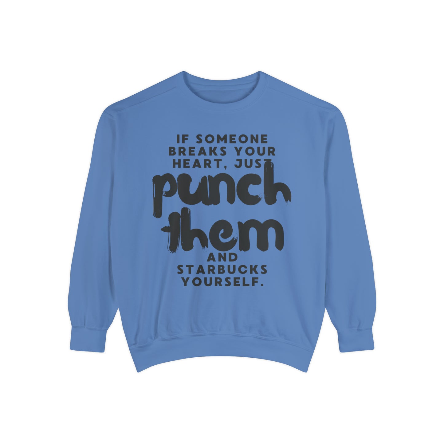 If Someone Breaks Your Heart, Just Punch Them And Starbucks Yourself Sweatshirt