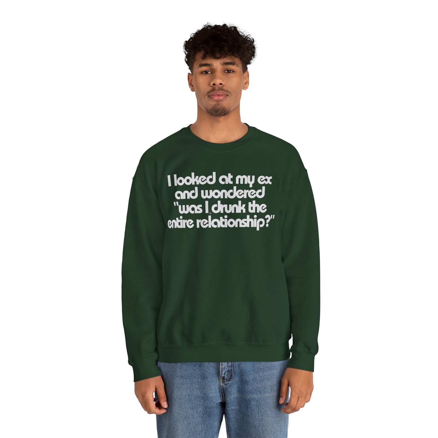 I Looked At My Ex And Wondered "Was I Drunk The Entire Relationship?" Sweatshirt