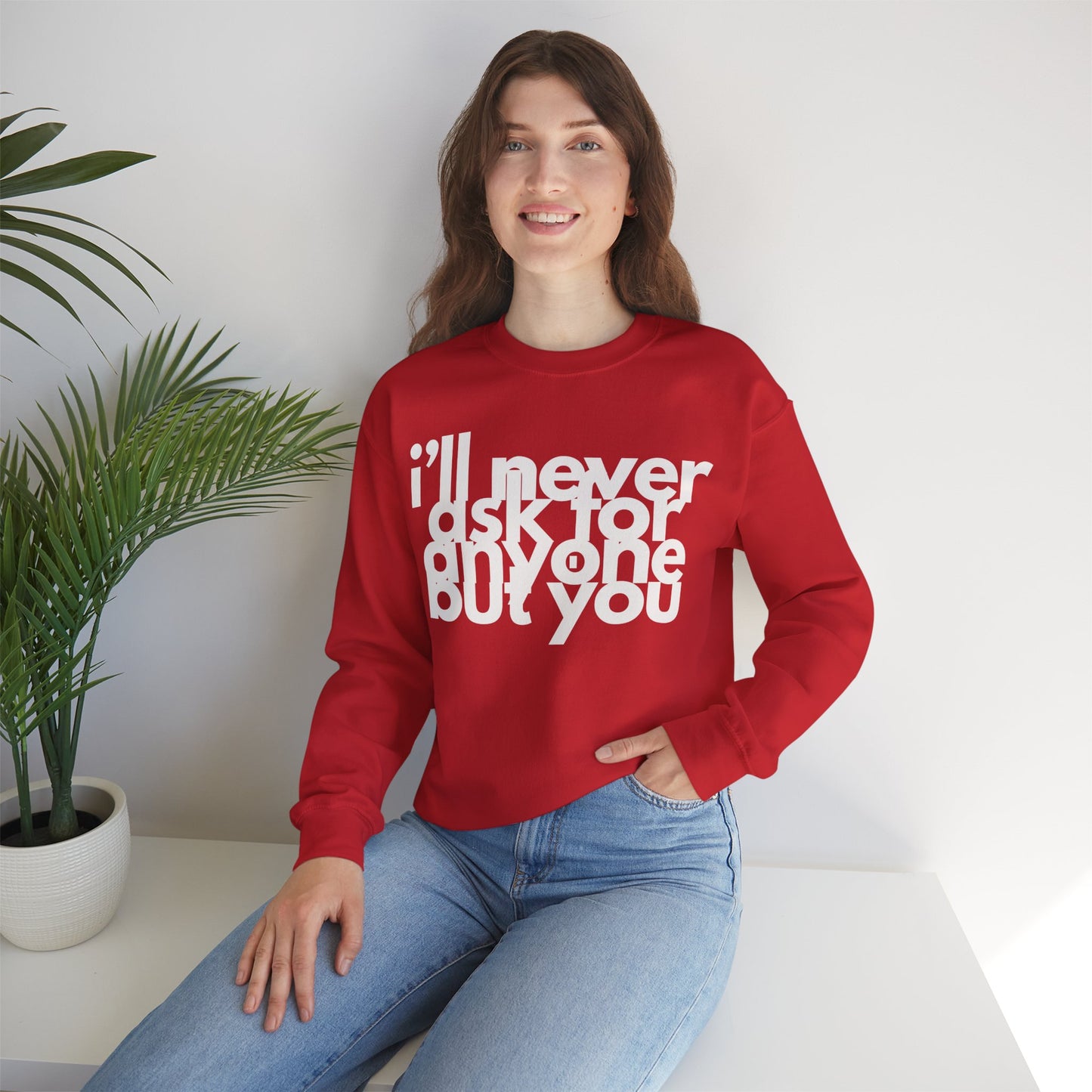 I'll Never Ask For Anyone But you Sweatshirt