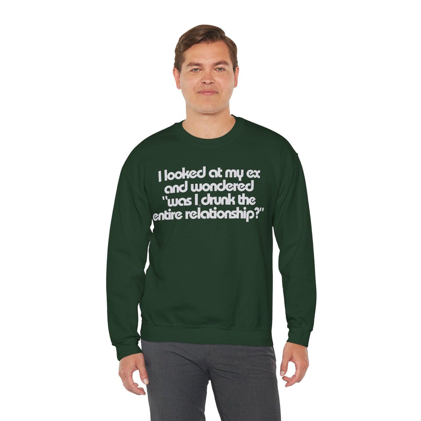 I Looked At My Ex And Wondered "Was I Drunk The Entire Relationship?" Sweatshirt