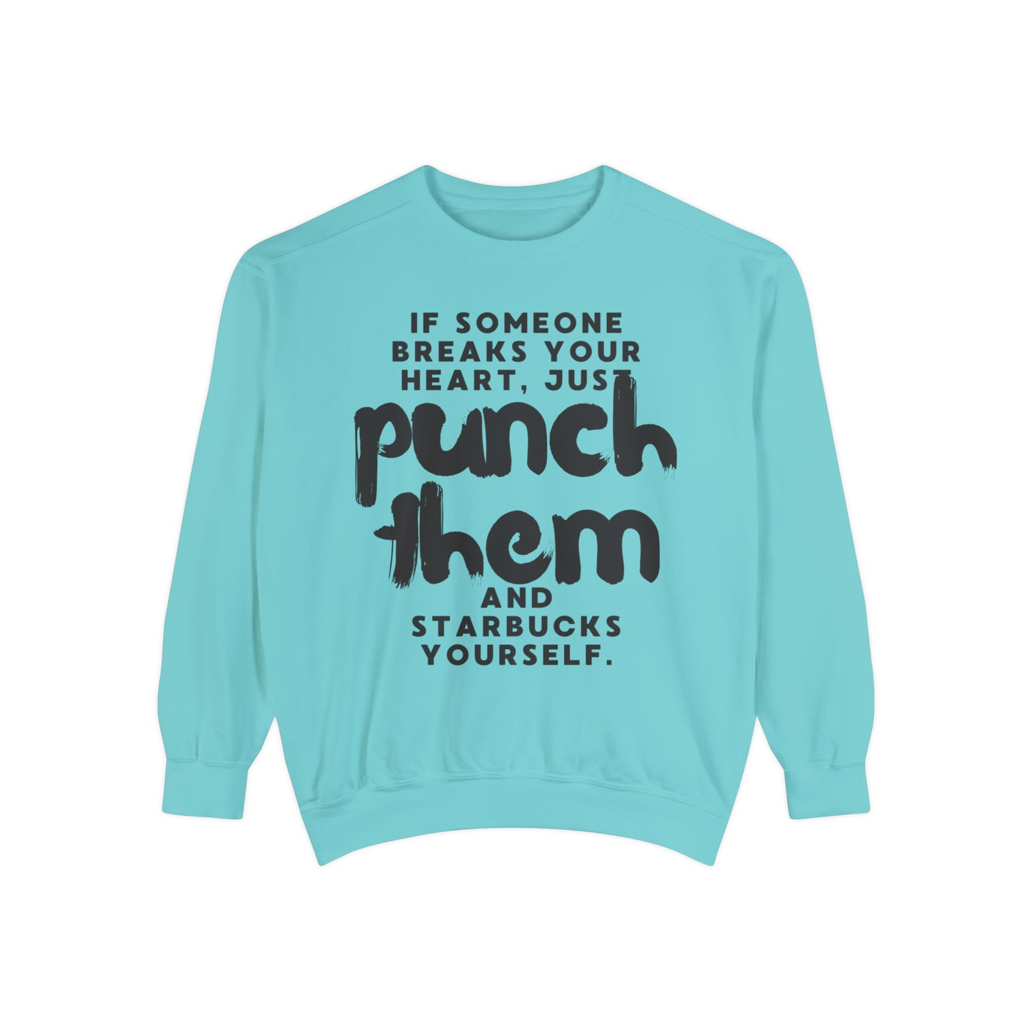 If Someone Breaks Your Heart, Just Punch Them And Starbucks Yourself Sweatshirt