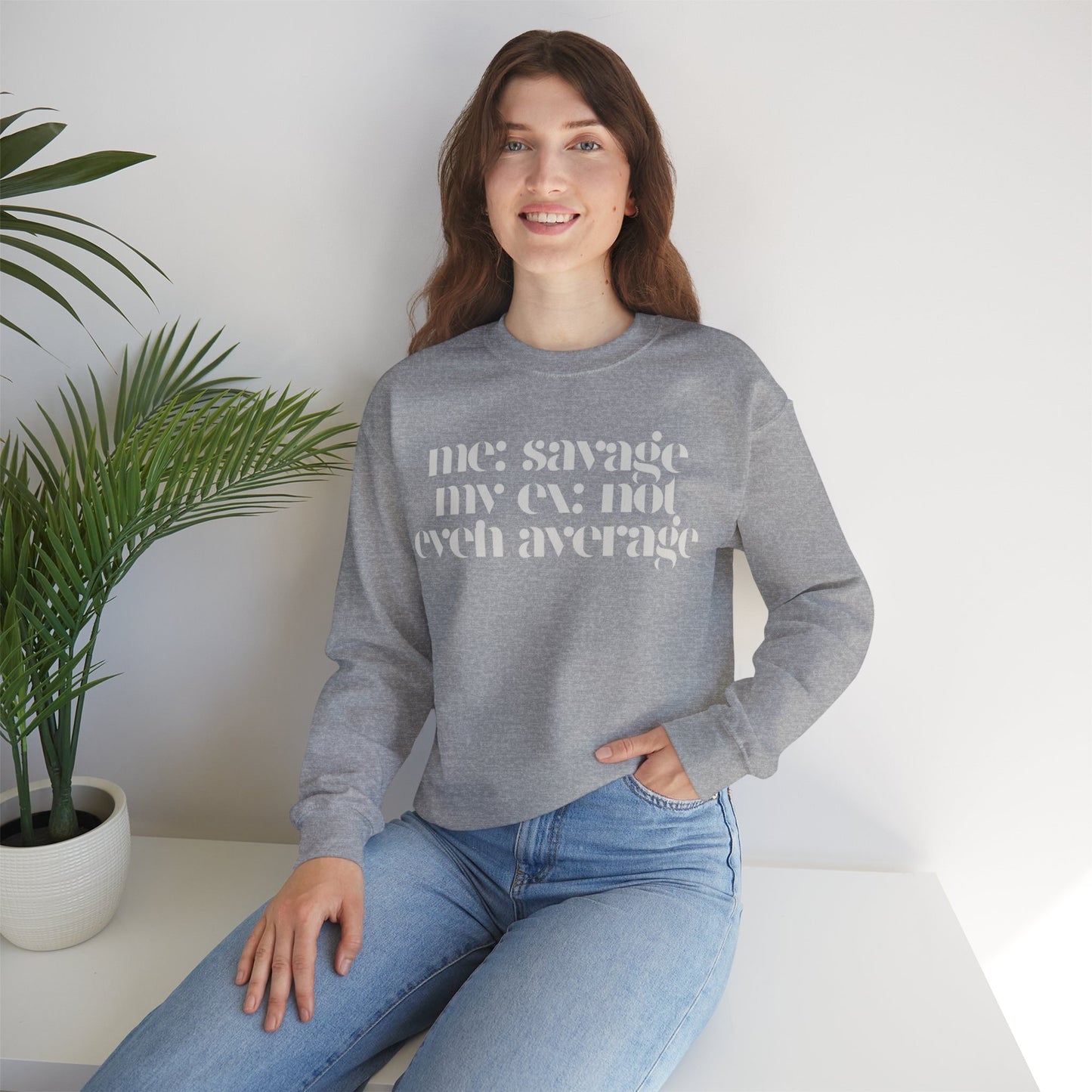 Me: Savage, My Ex: Not Even Average Sweatshirt