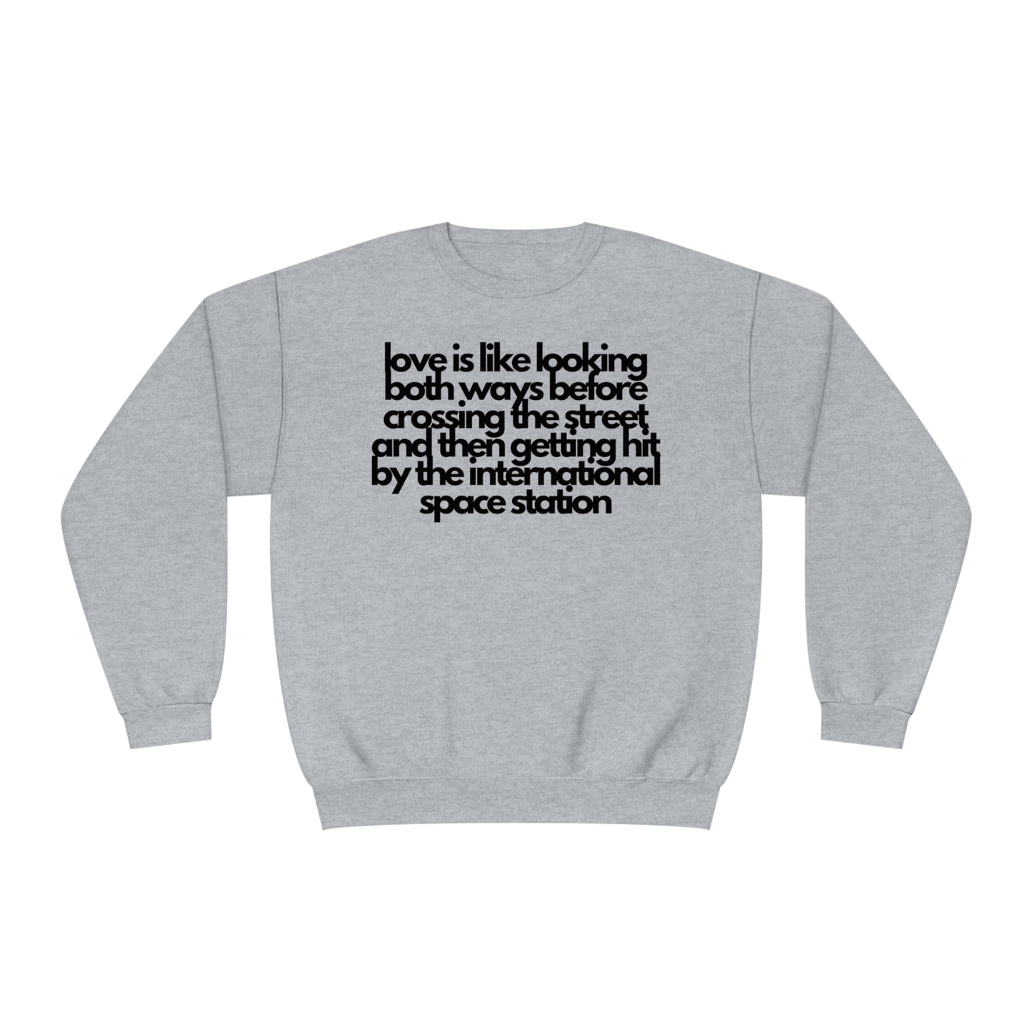 Love Is like Looking Both Ways Before Crossing The Street And Then Getting Hit By The International Space Station Sweatshirt