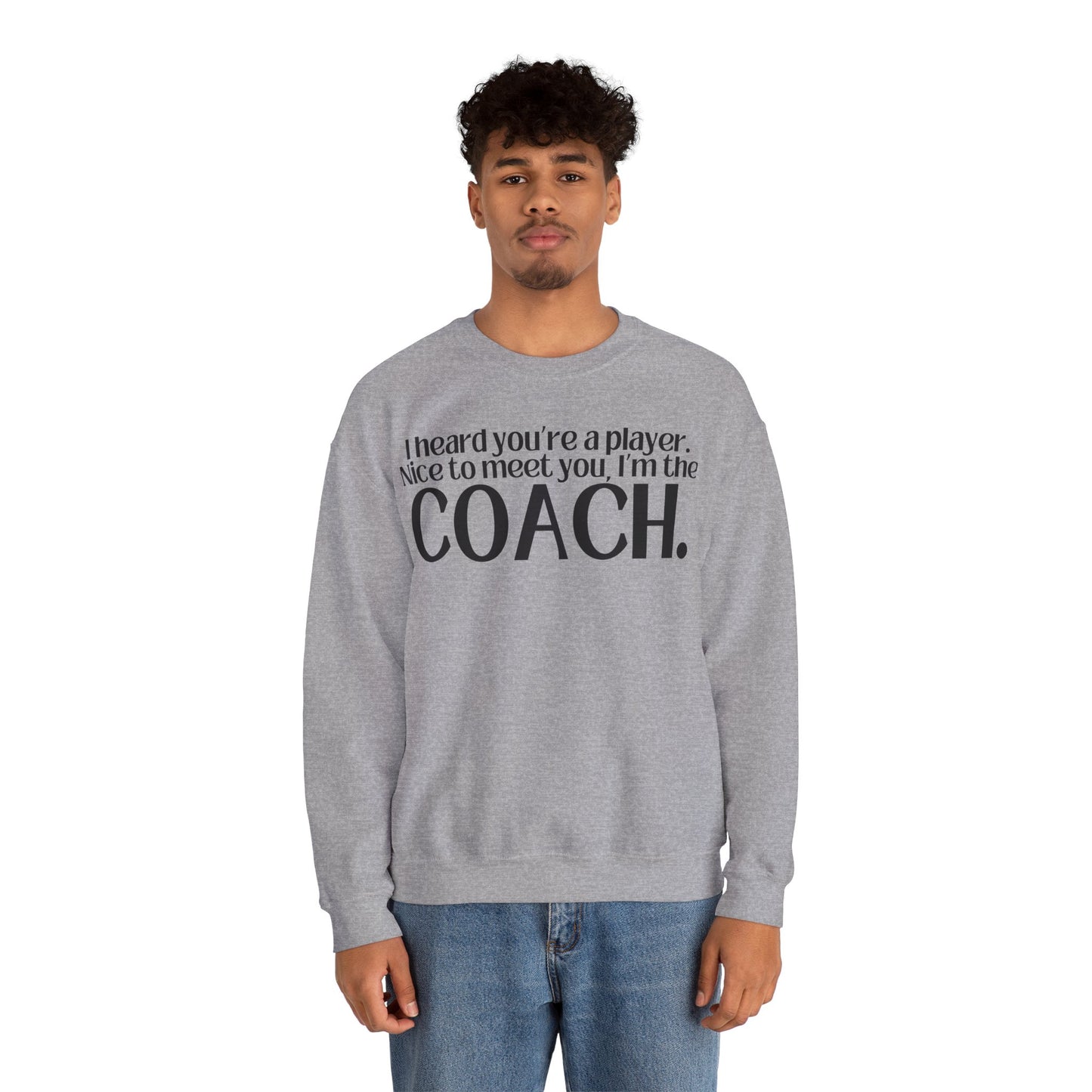 I Heard You're A Player. I'm The Coach. Sweatshirt