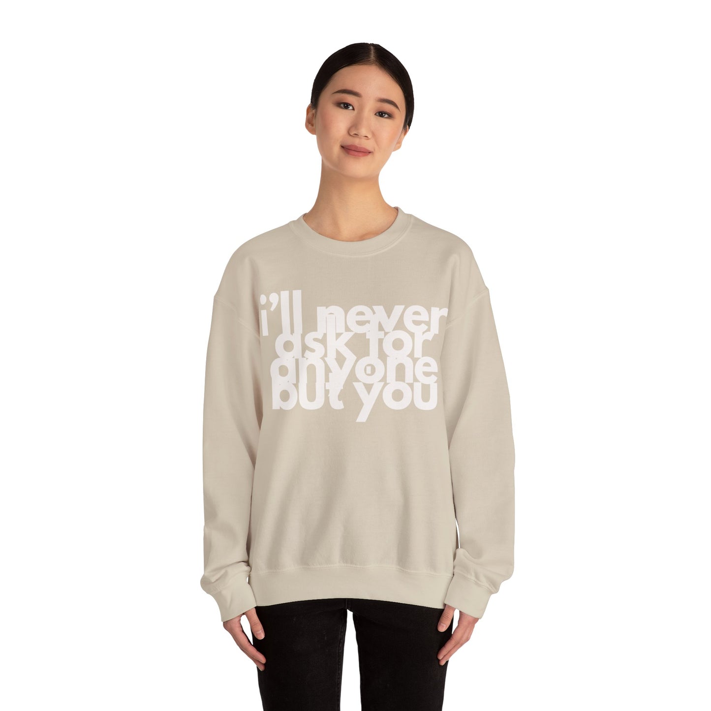I'll Never Ask For Anyone But you Sweatshirt