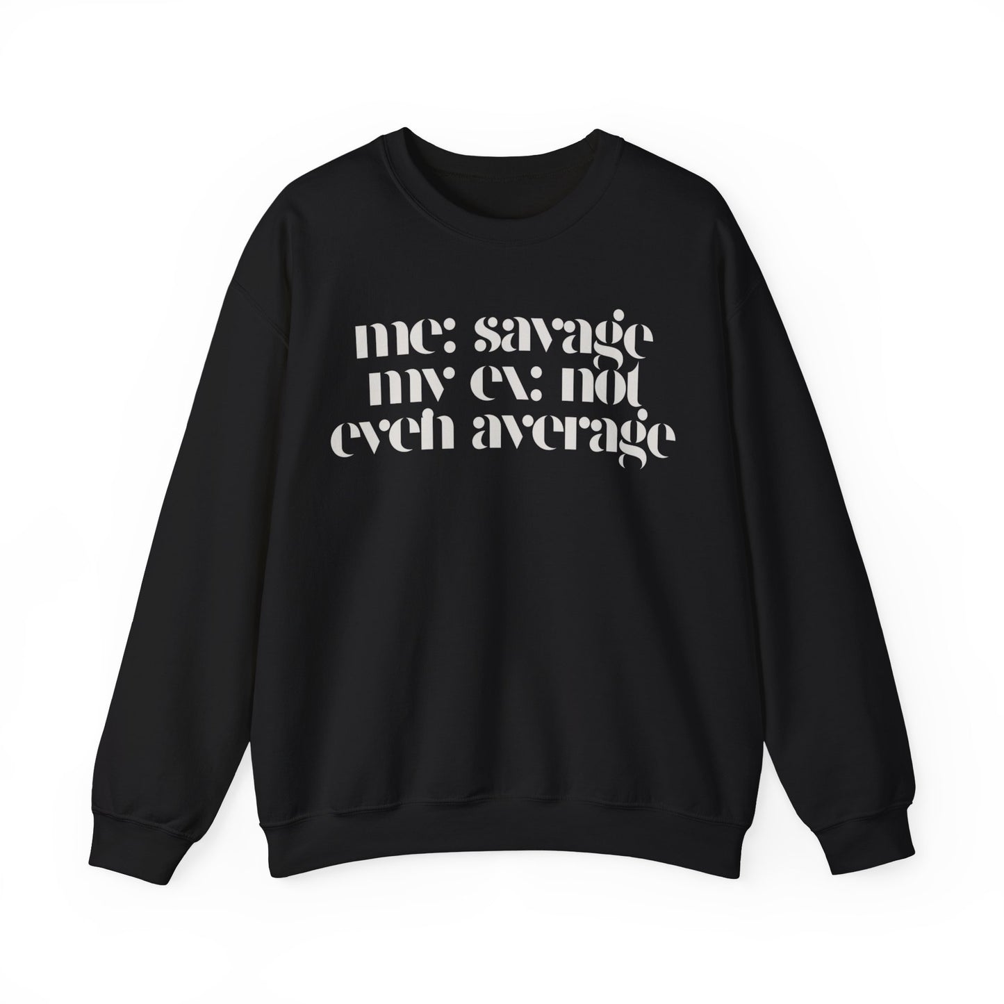 Me: Savage, My Ex: Not Even Average Sweatshirt