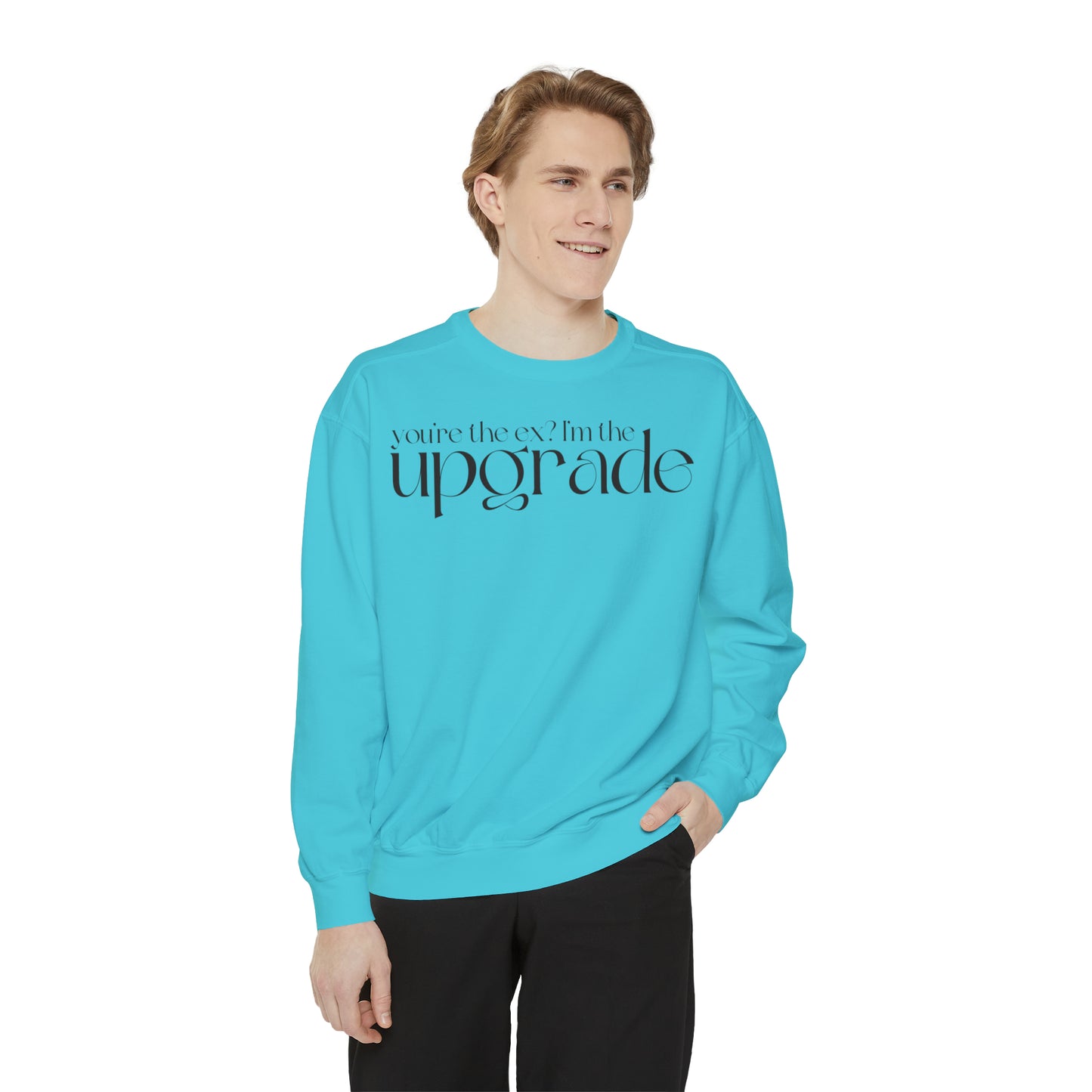 You're The Ex? I'm The Upgrade Sweatshirt