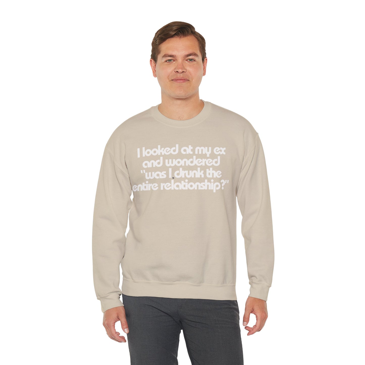 I Looked At My Ex And Wondered "Was I Drunk The Entire Relationship?" Sweatshirt