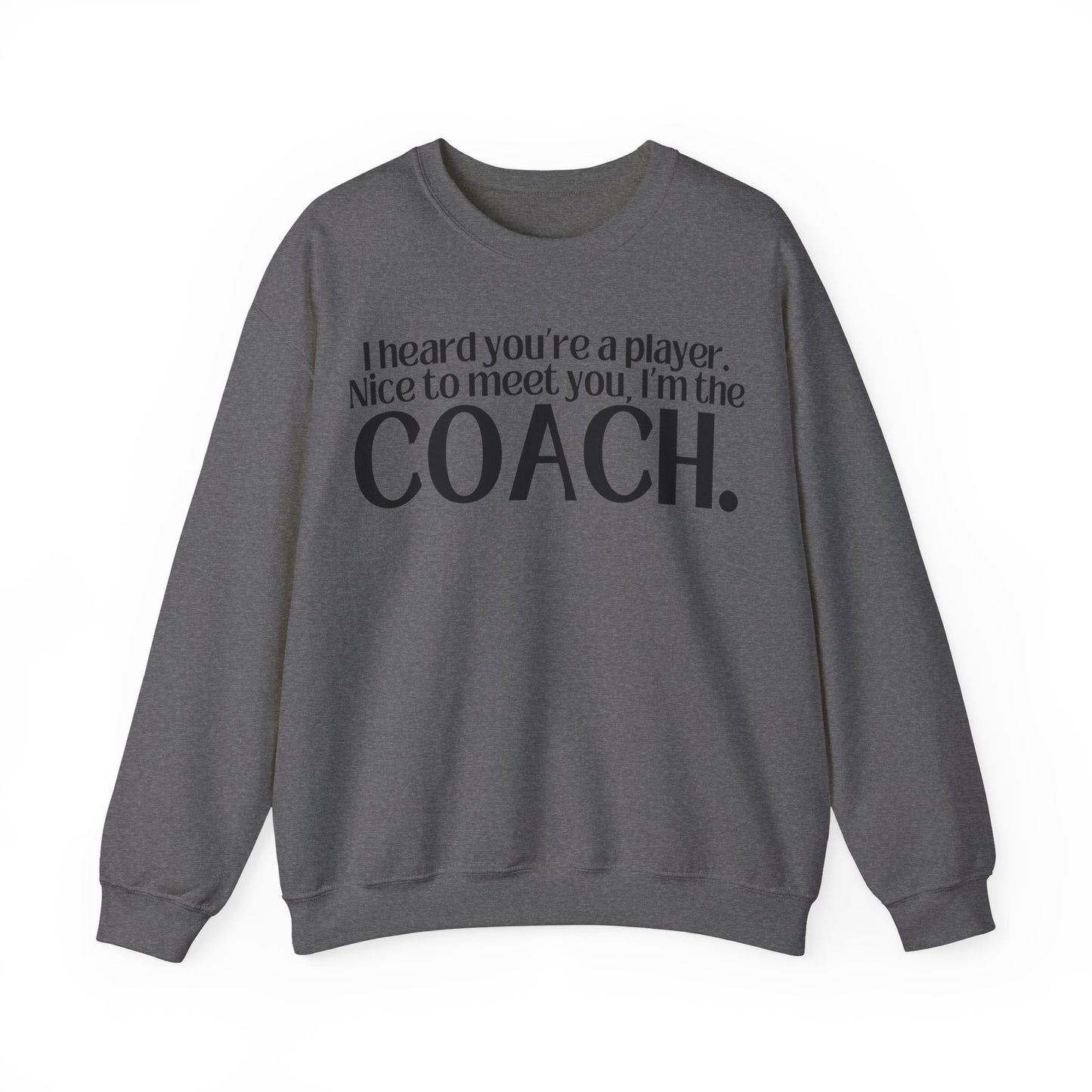 I Heard You're A Player. I'm The Coach. Sweatshirt