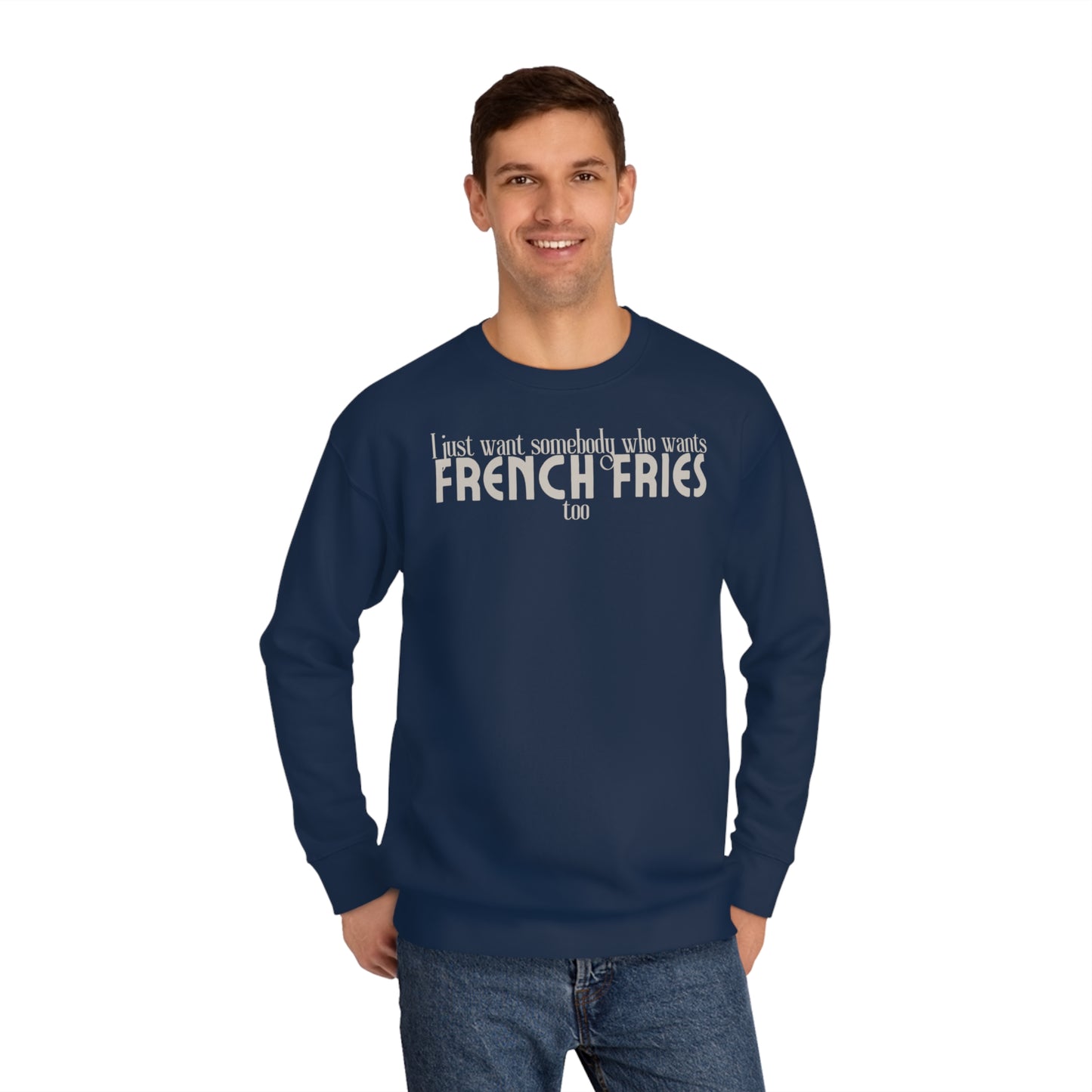 I Just Want Somebody Who Wants French Fries Too Sweatshirt