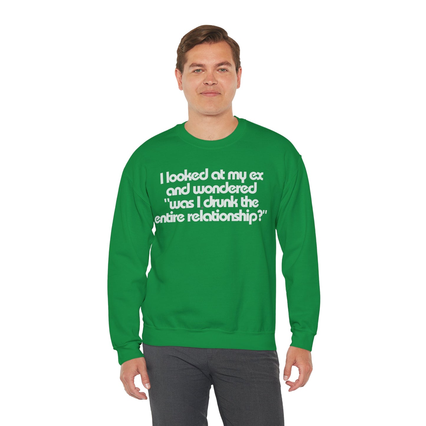 I Looked At My Ex And Wondered "Was I Drunk The Entire Relationship?" Sweatshirt