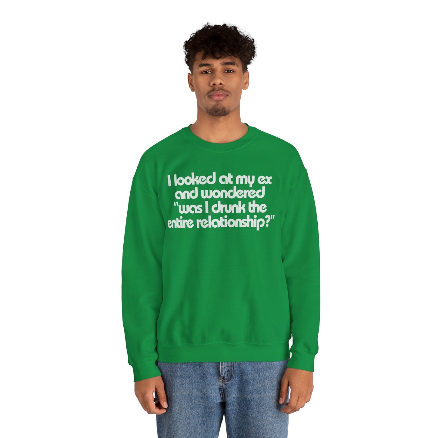 I Looked At My Ex And Wondered "Was I Drunk The Entire Relationship?" Sweatshirt