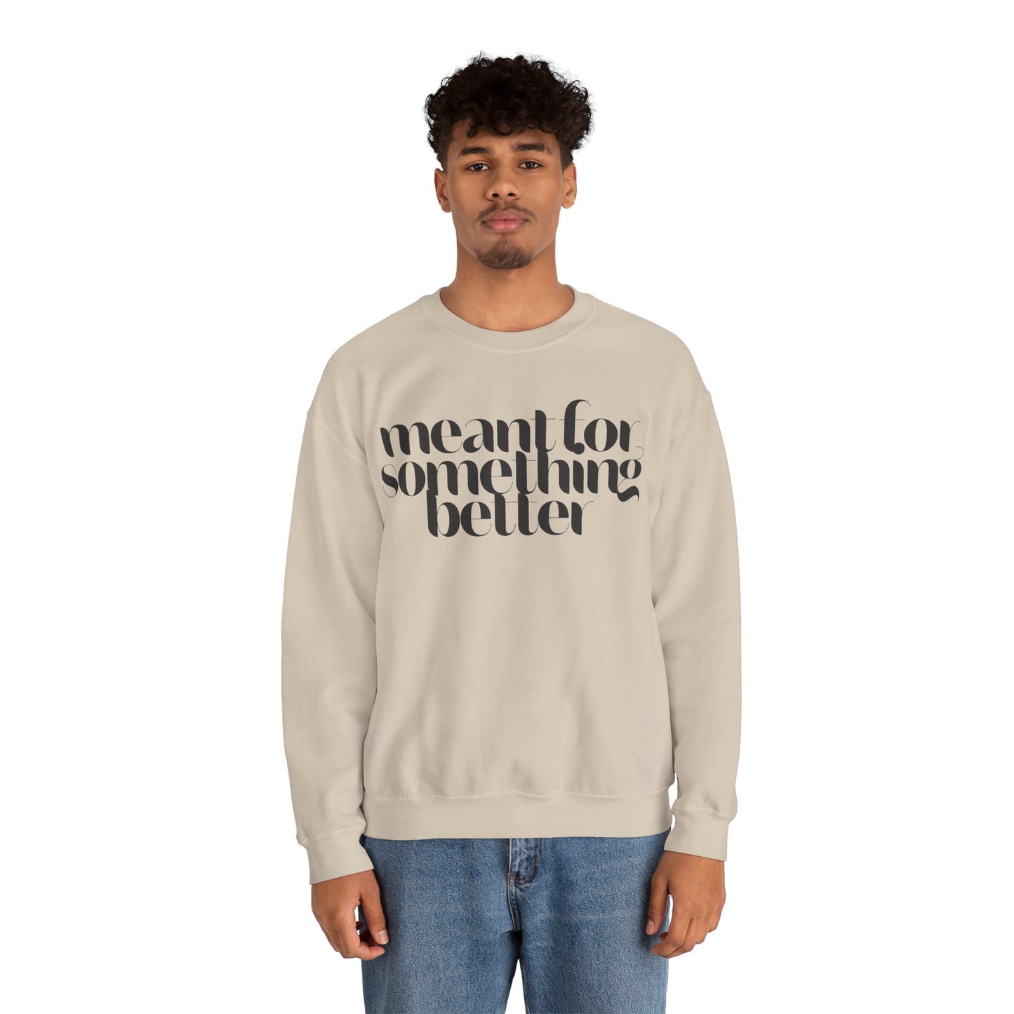 Meant For Something Better Sweatshirt