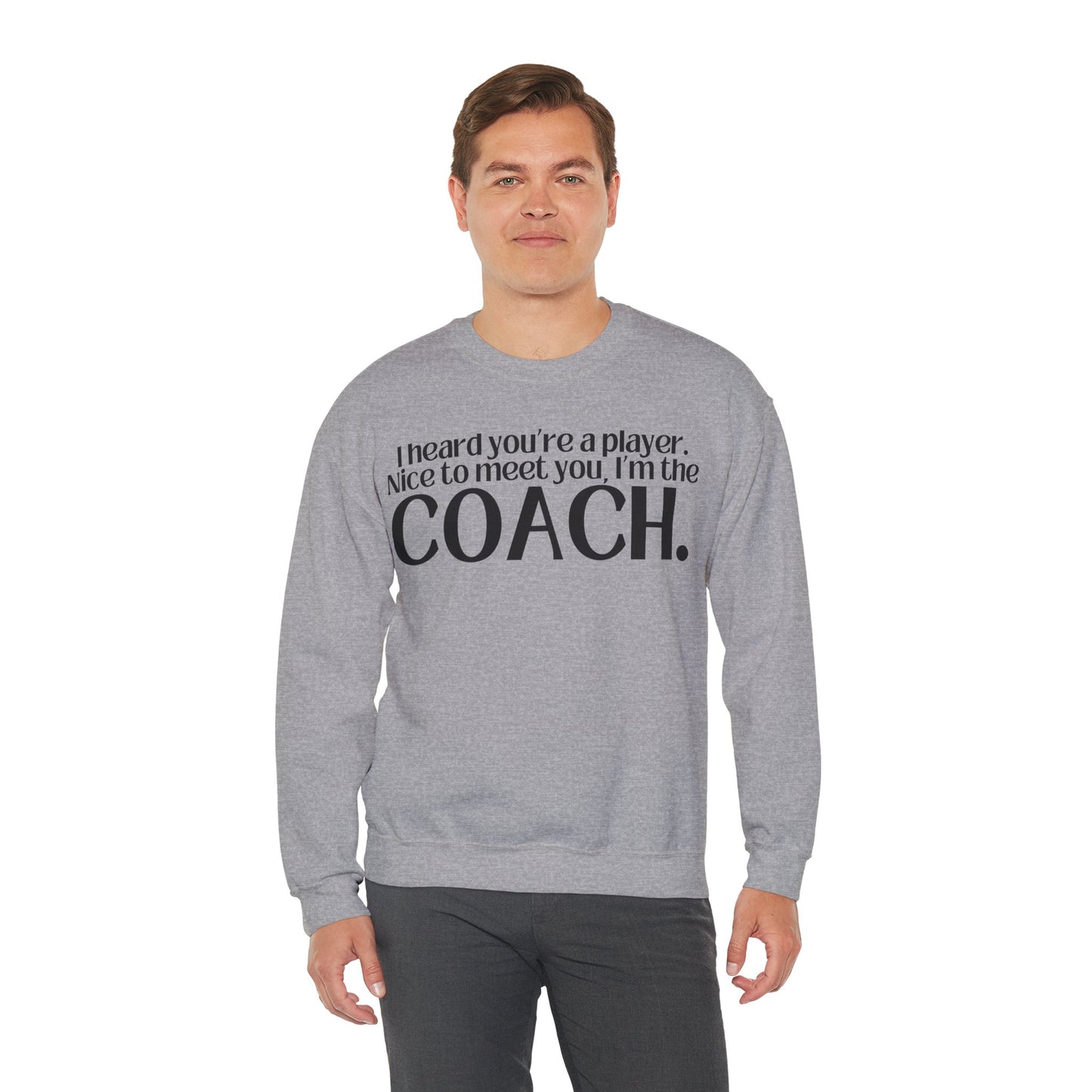 I Heard You're A Player. I'm The Coach. Sweatshirt