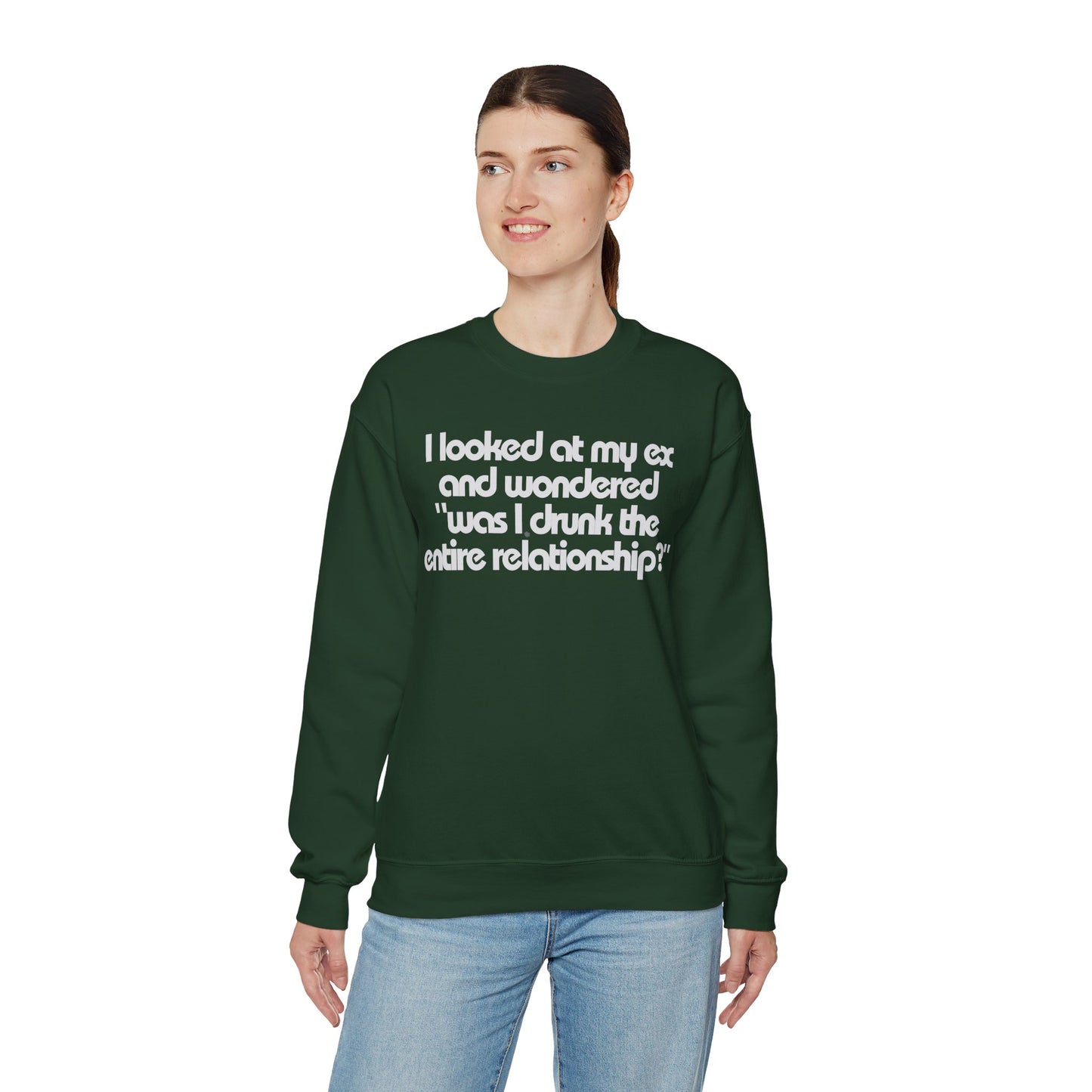 I Looked At My Ex And Wondered "Was I Drunk The Entire Relationship?" Sweatshirt