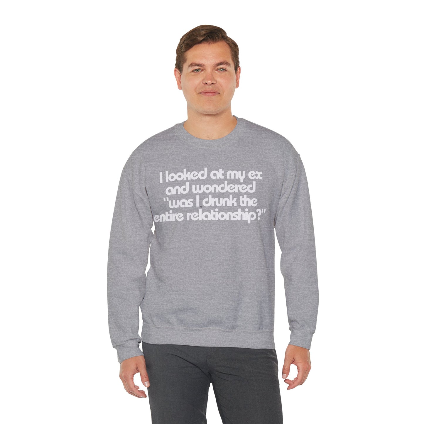 I Looked At My Ex And Wondered "Was I Drunk The Entire Relationship?" Sweatshirt