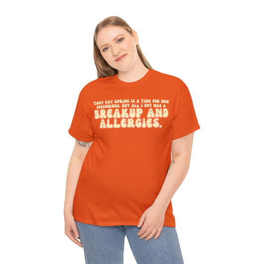 They Say Spring Is A Time For New Beginnings. But All I Got Was a Breakup And Allergies Tee