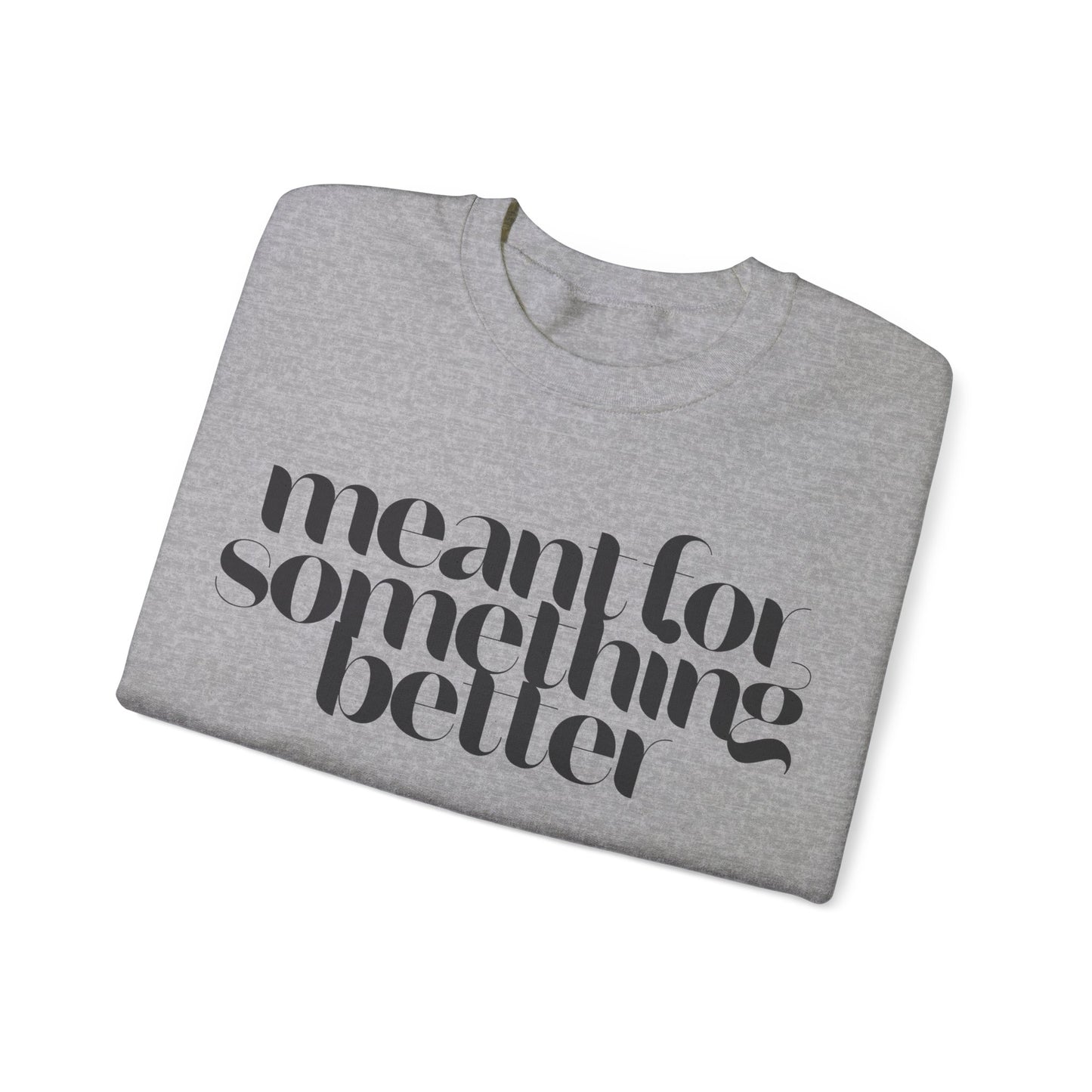 Meant For Something Better Sweatshirt