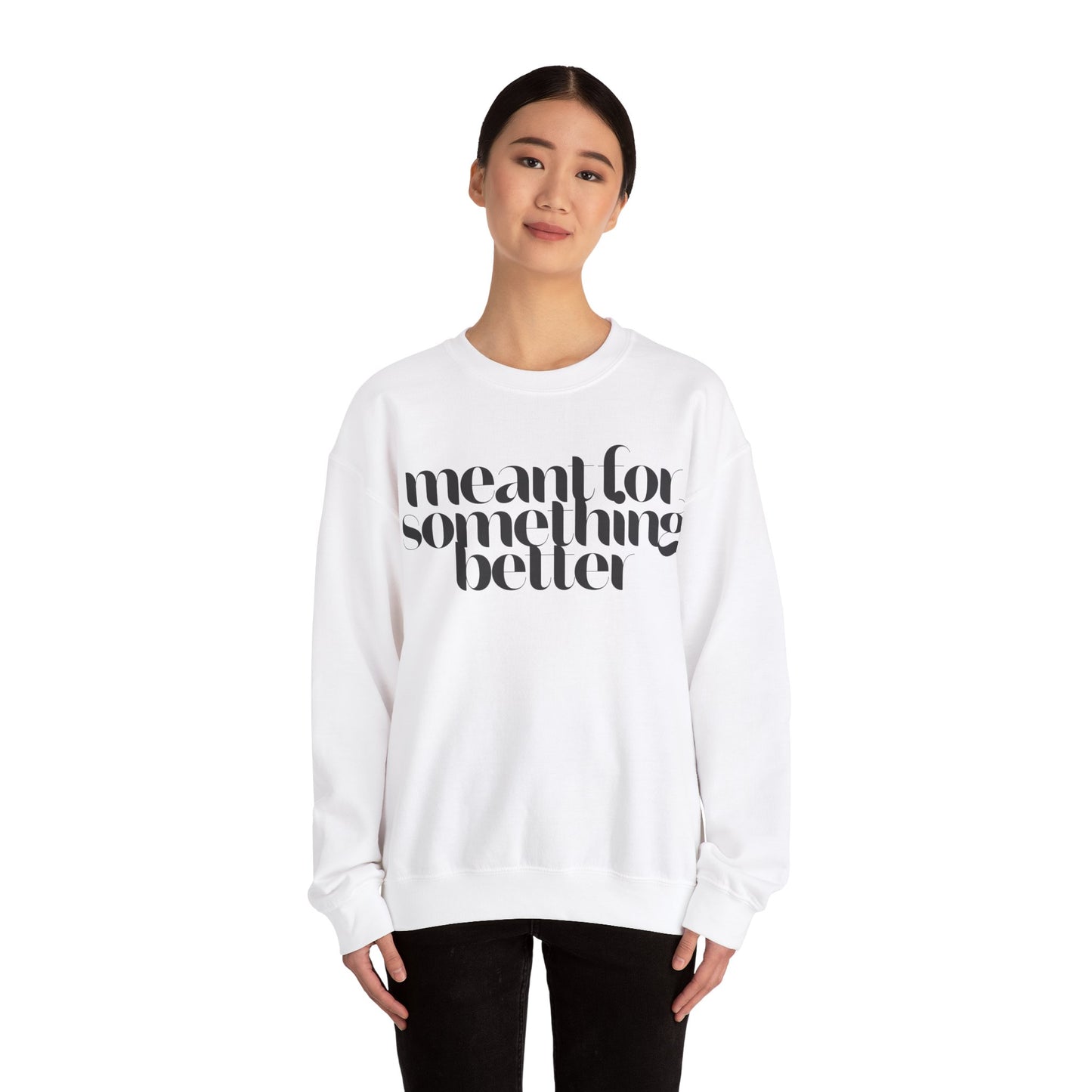 Meant For Something Better Sweatshirt