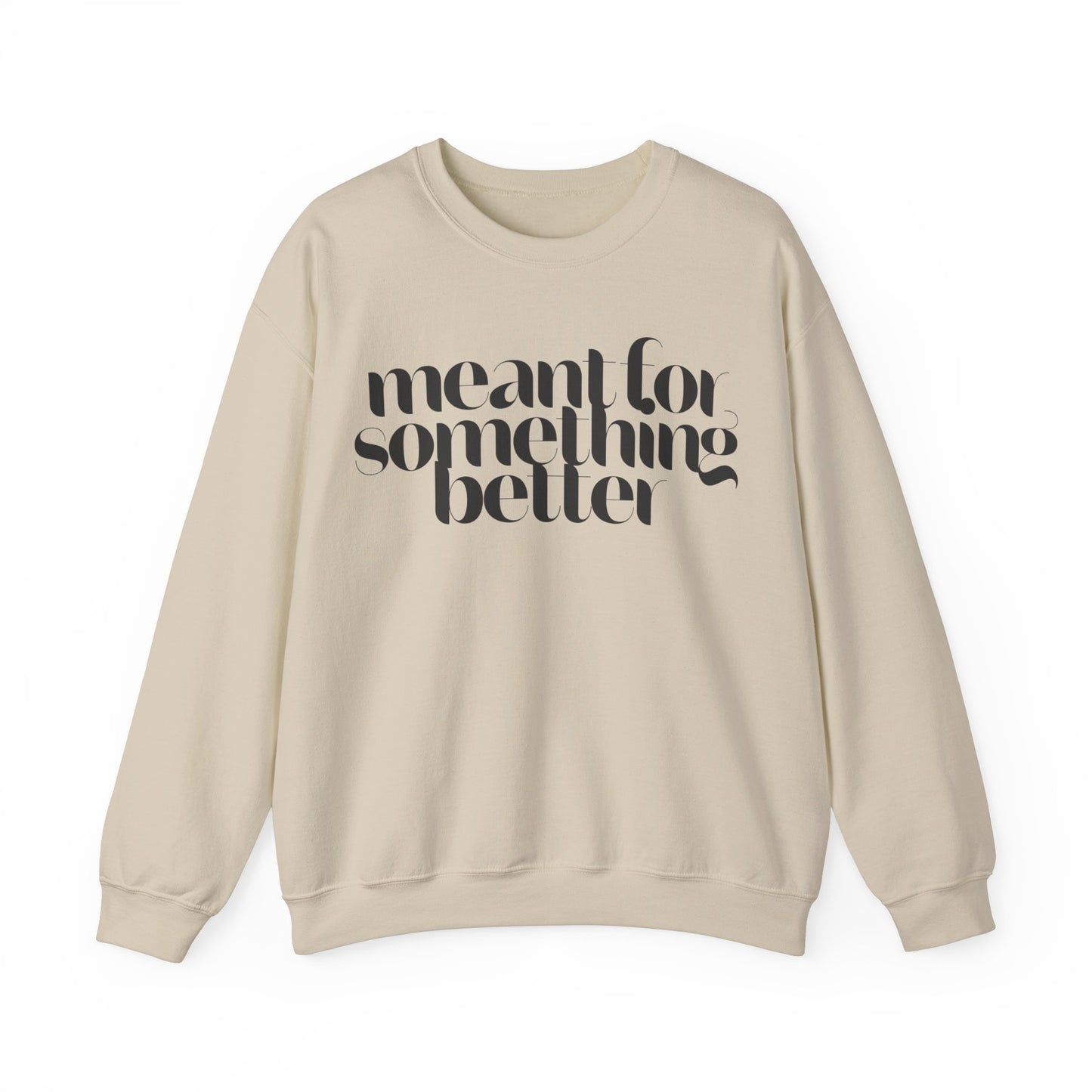 Meant For Something Better Sweatshirt