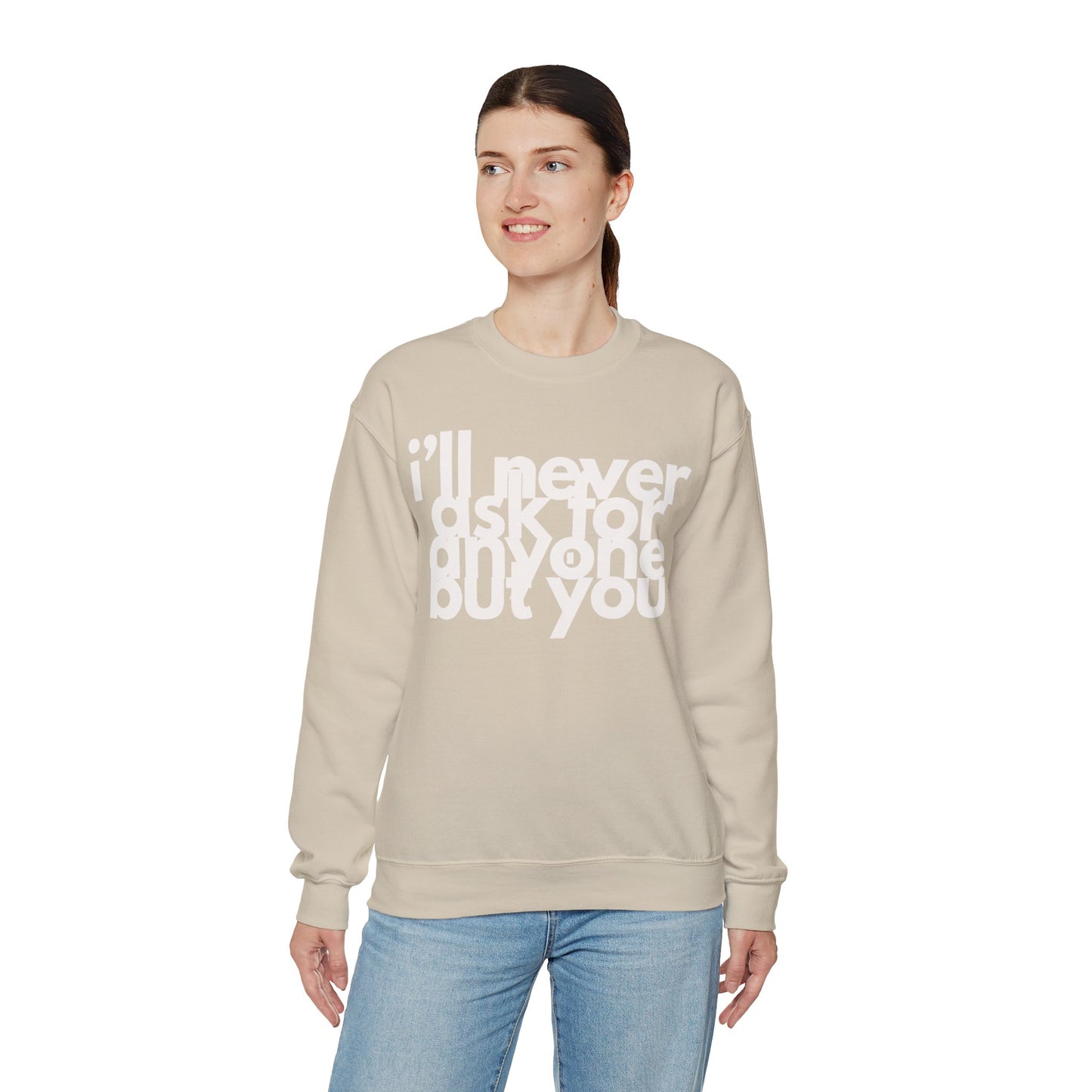 I'll Never Ask For Anyone But you Sweatshirt