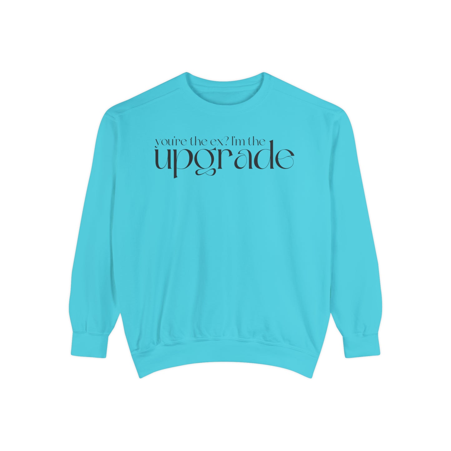 You're The Ex? I'm The Upgrade Sweatshirt