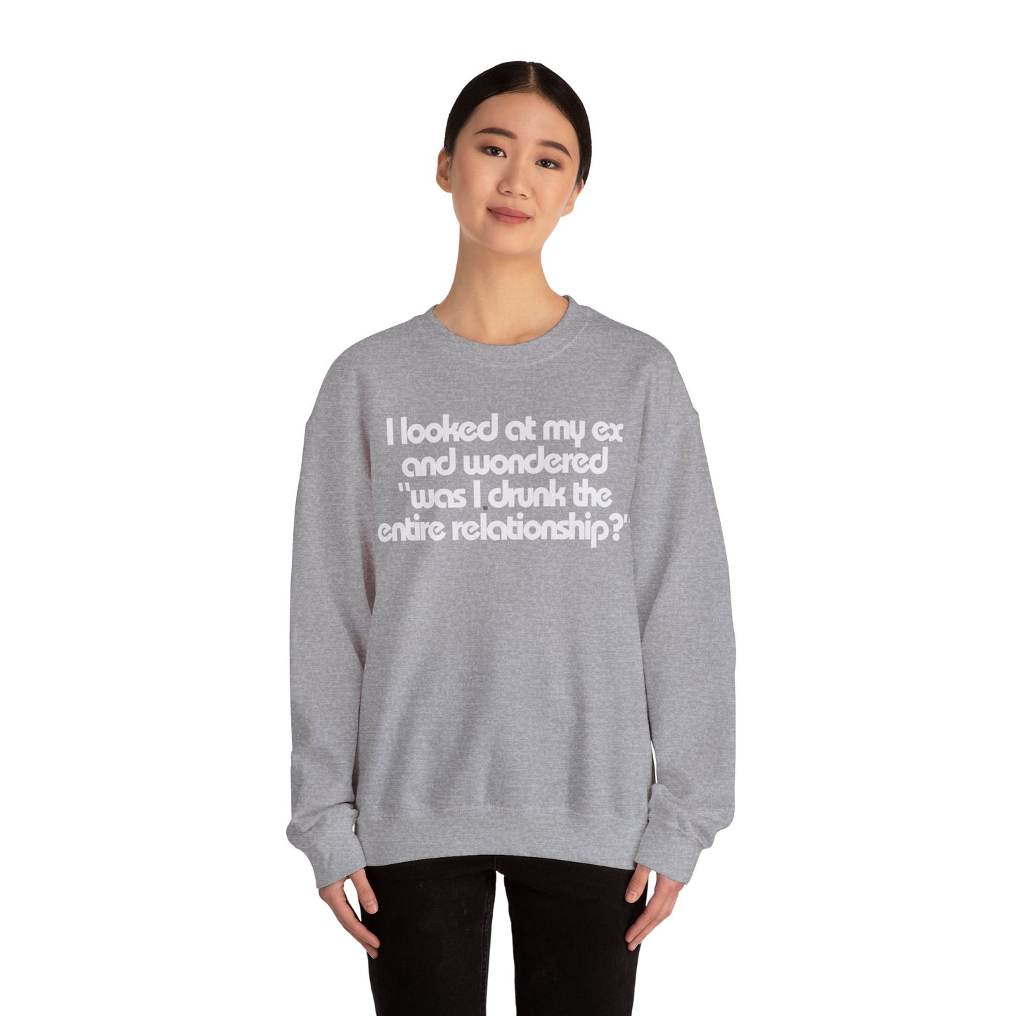 I Looked At My Ex And Wondered "Was I Drunk The Entire Relationship?" Sweatshirt