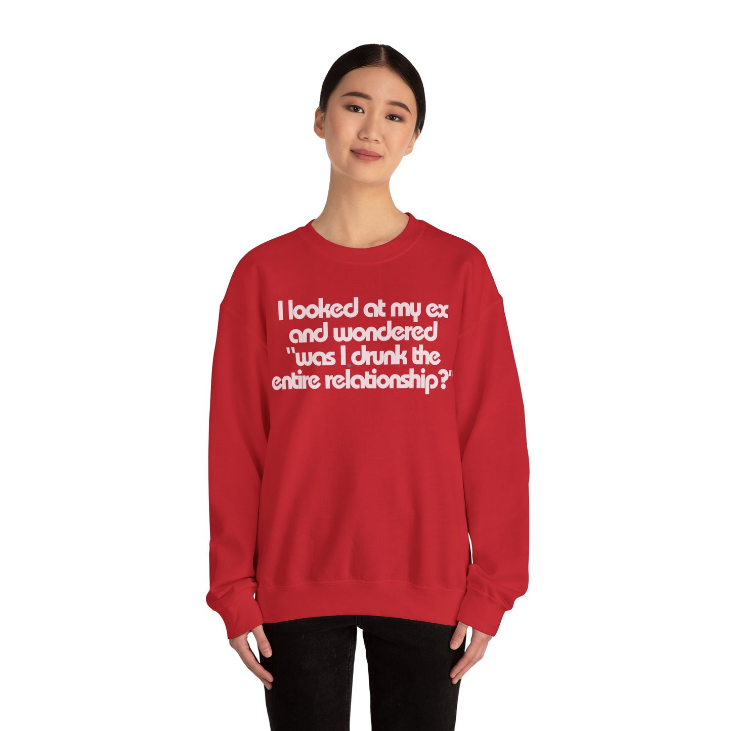 I Looked At My Ex And Wondered "Was I Drunk The Entire Relationship?" Sweatshirt