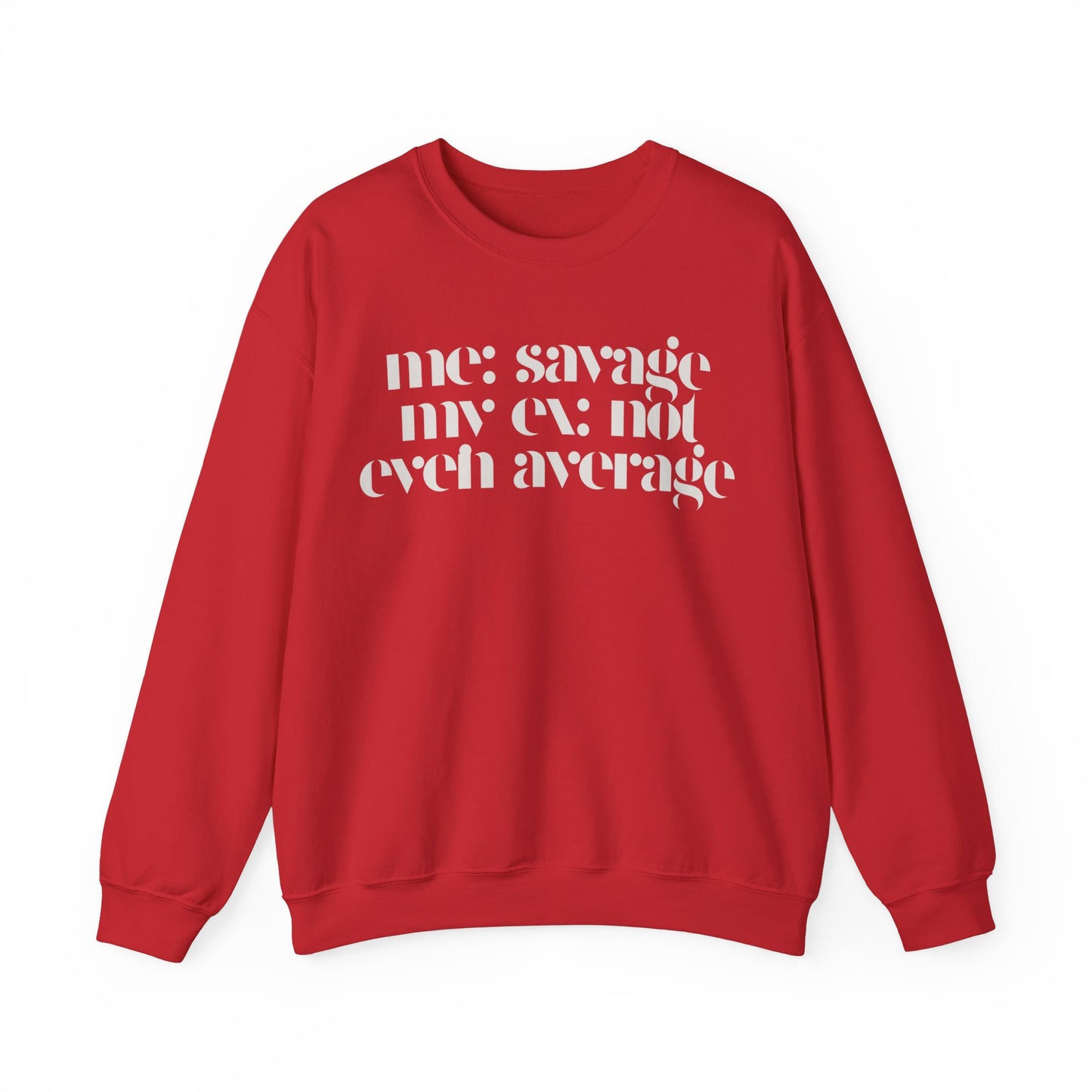 Me: Savage, My Ex: Not Even Average Sweatshirt