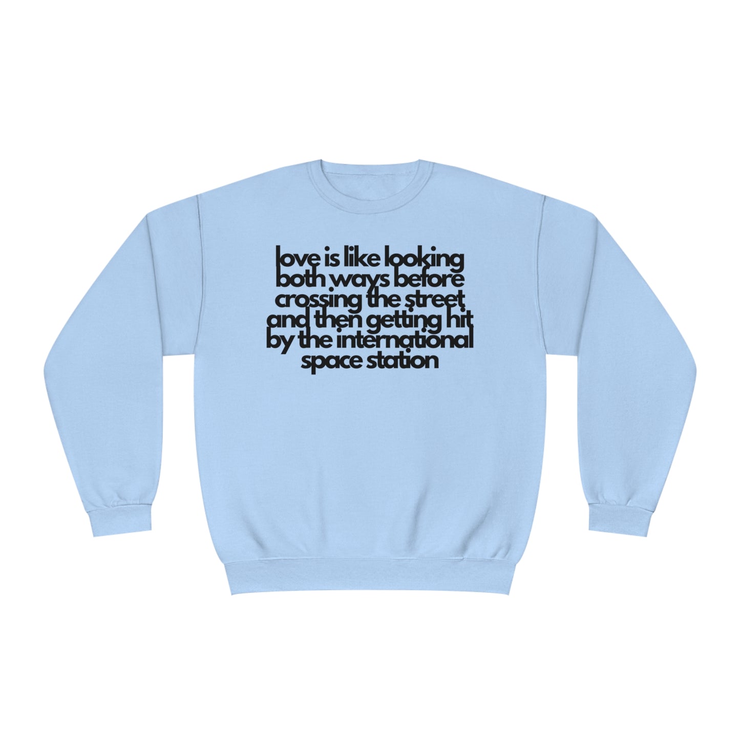 Love Is like Looking Both Ways Before Crossing The Street And Then Getting Hit By The International Space Station Sweatshirt