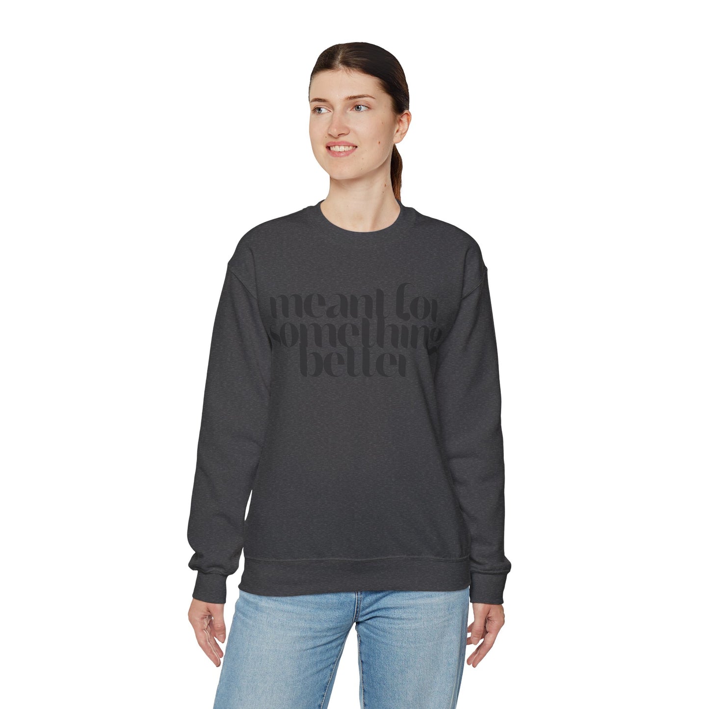 Meant For Something Better Sweatshirt