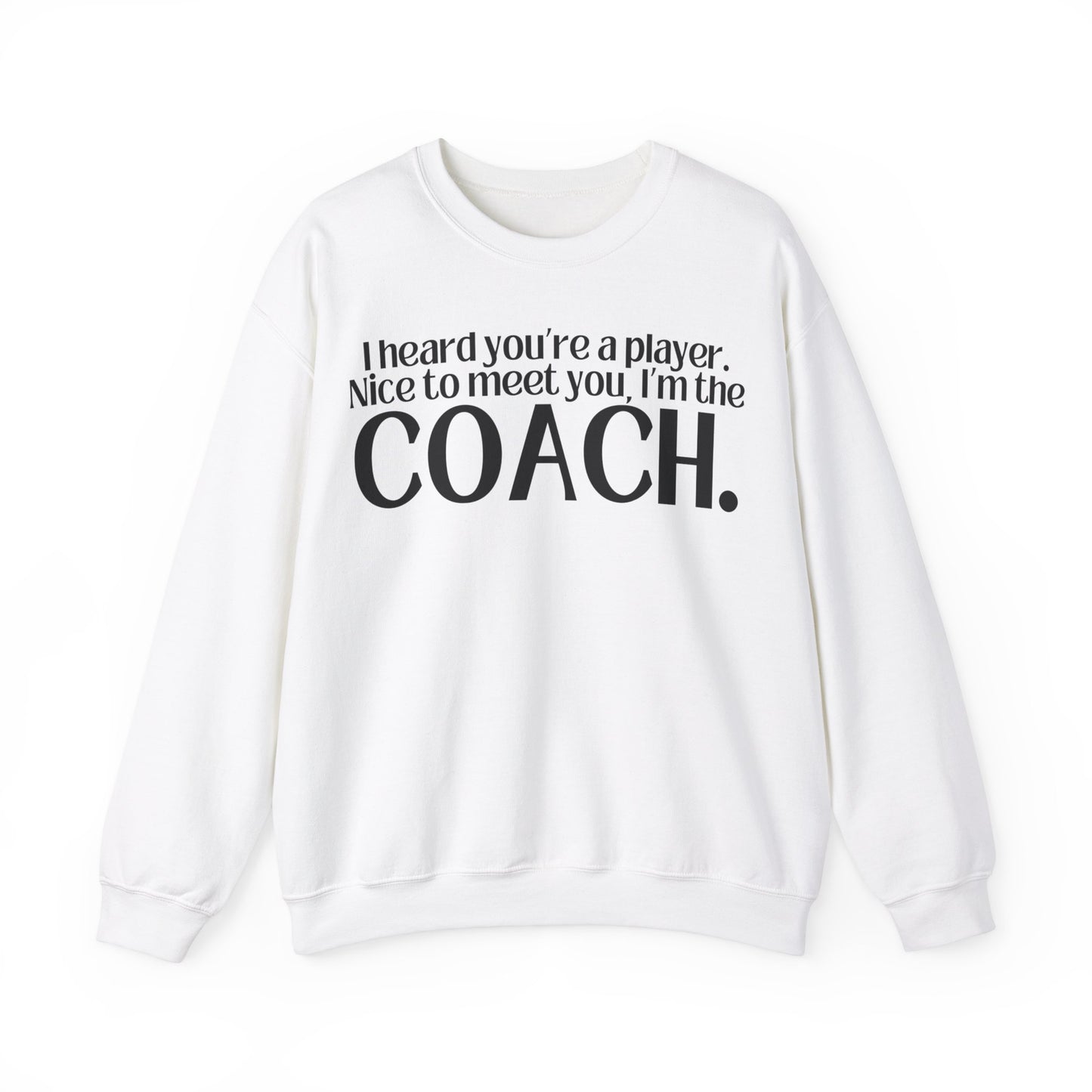 I Heard You're A Player. I'm The Coach. Sweatshirt