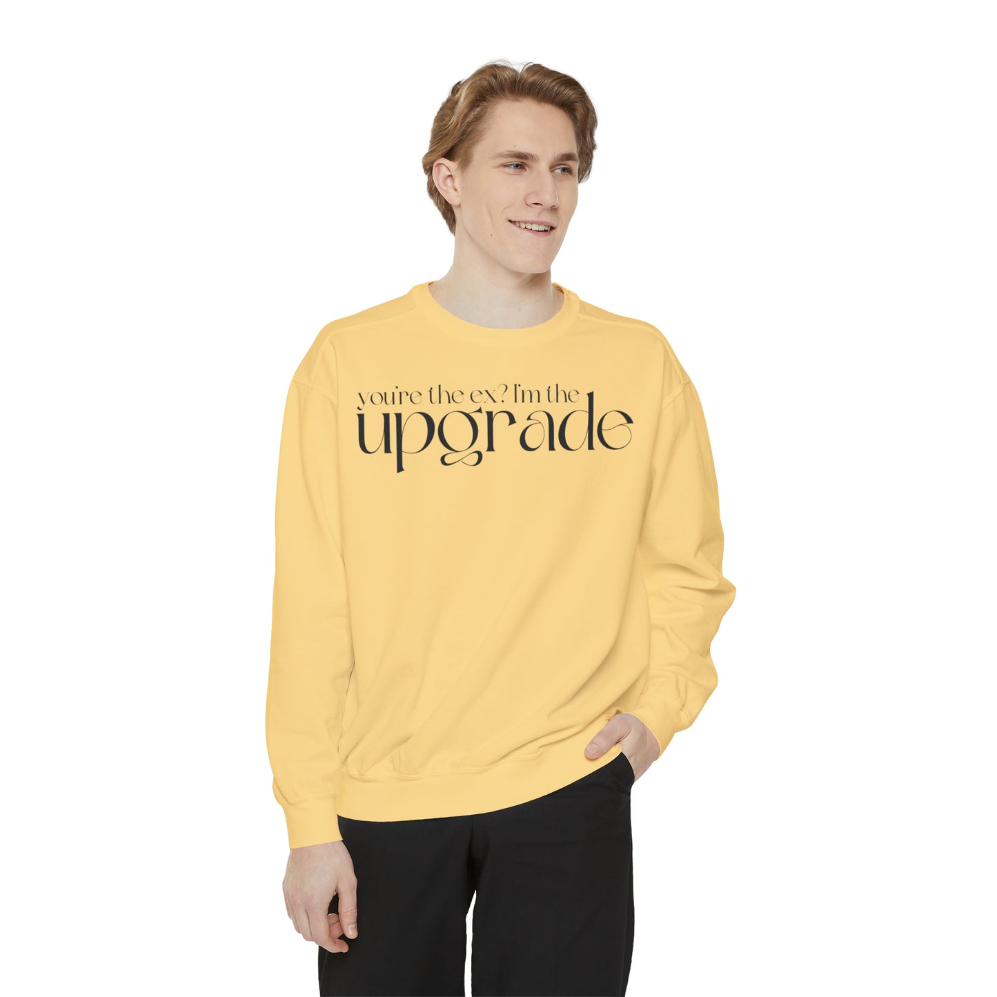 You're The Ex? I'm The Upgrade Sweatshirt