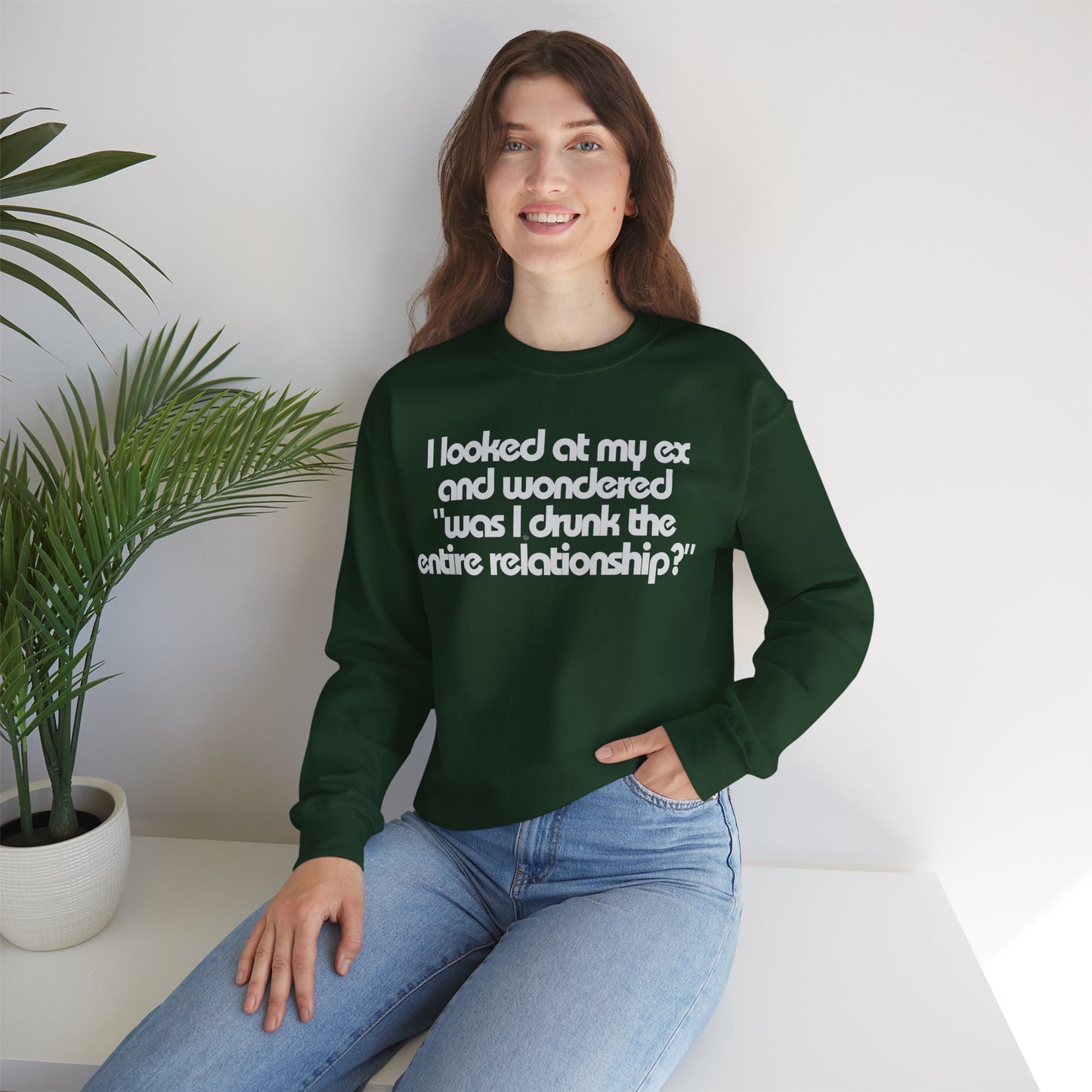 I Looked At My Ex And Wondered "Was I Drunk The Entire Relationship?" Sweatshirt