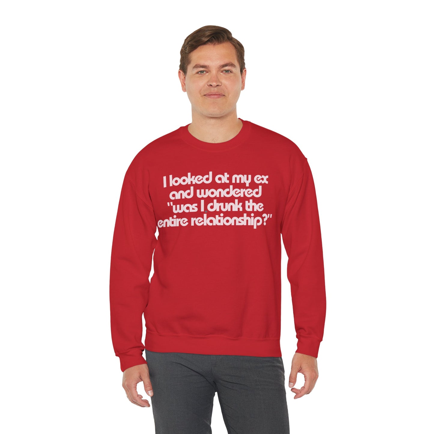 I Looked At My Ex And Wondered "Was I Drunk The Entire Relationship?" Sweatshirt