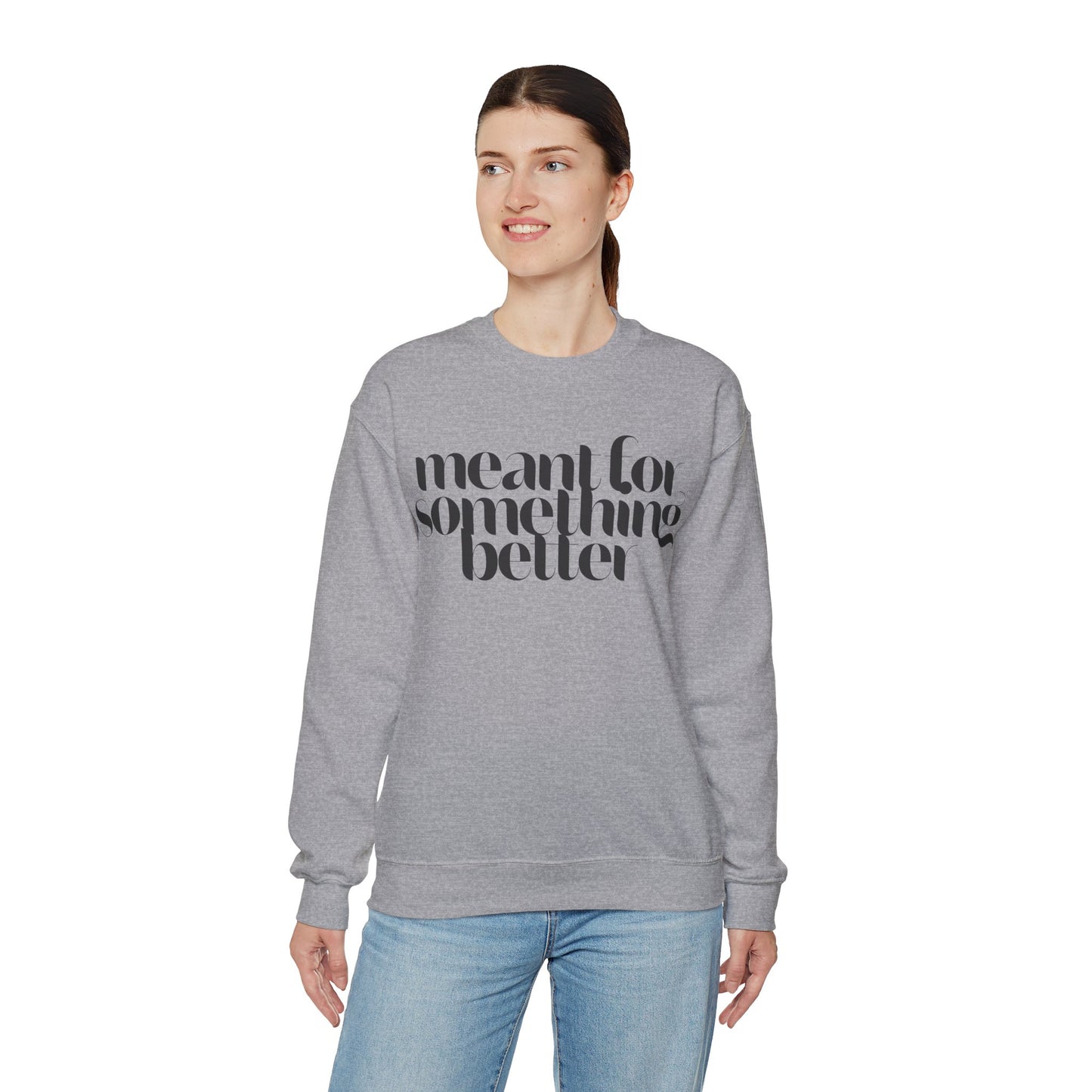 Meant For Something Better Sweatshirt