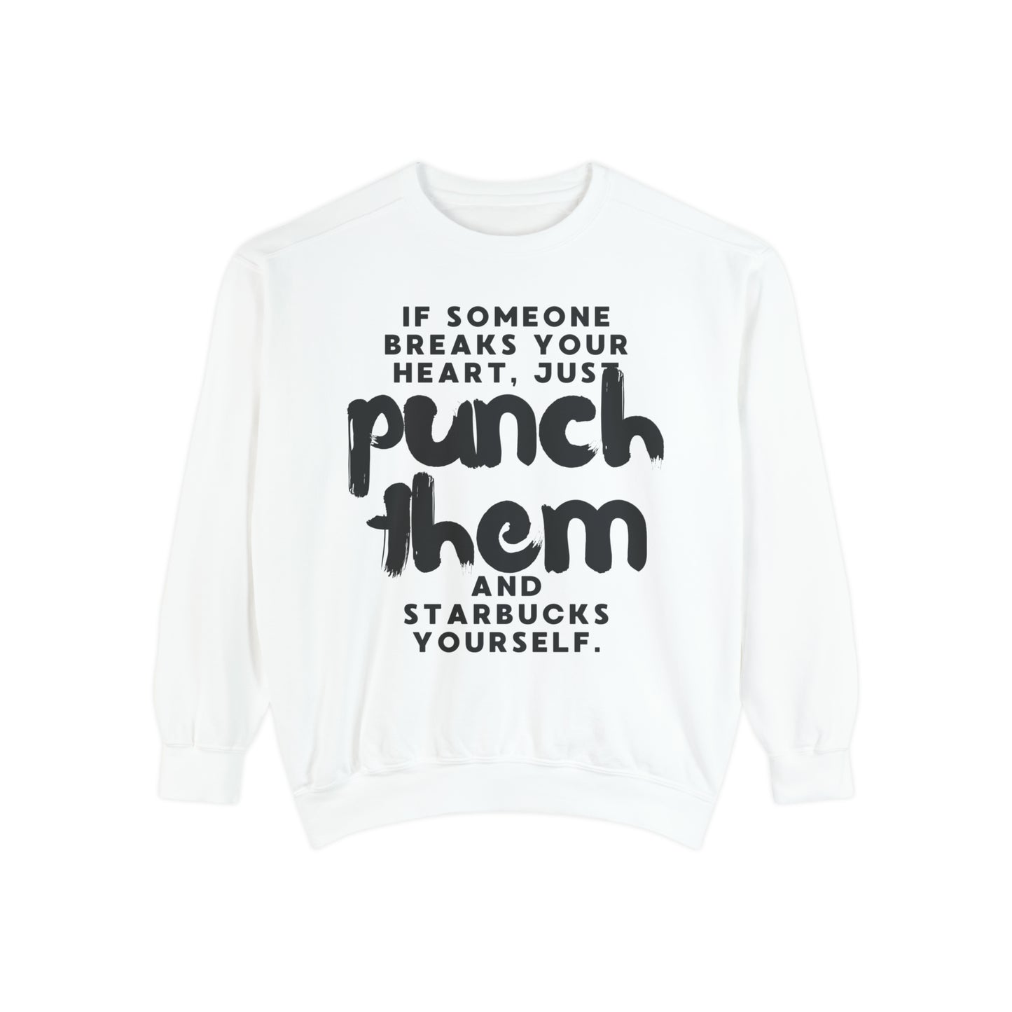 If Someone Breaks Your Heart, Just Punch Them And Starbucks Yourself Sweatshirt