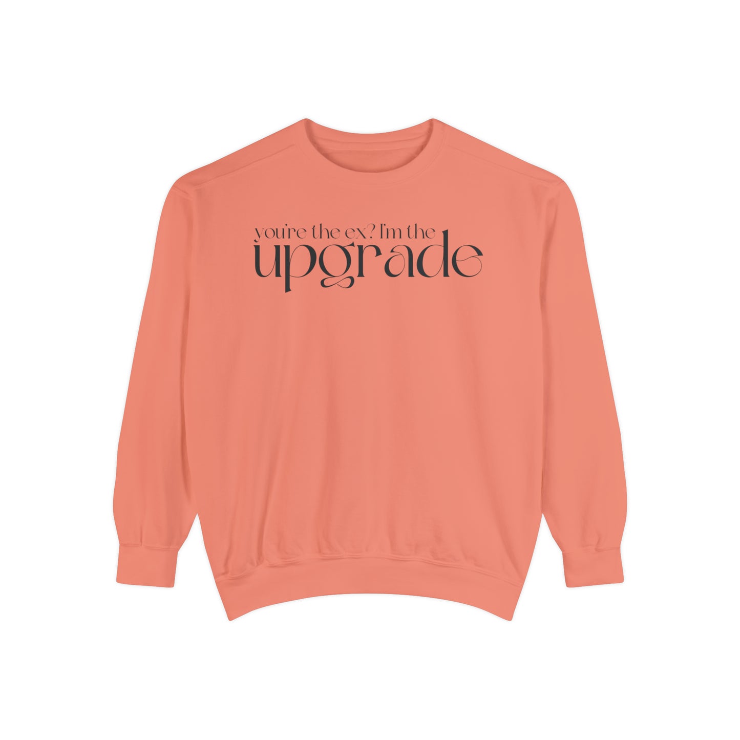 You're The Ex? I'm The Upgrade Sweatshirt