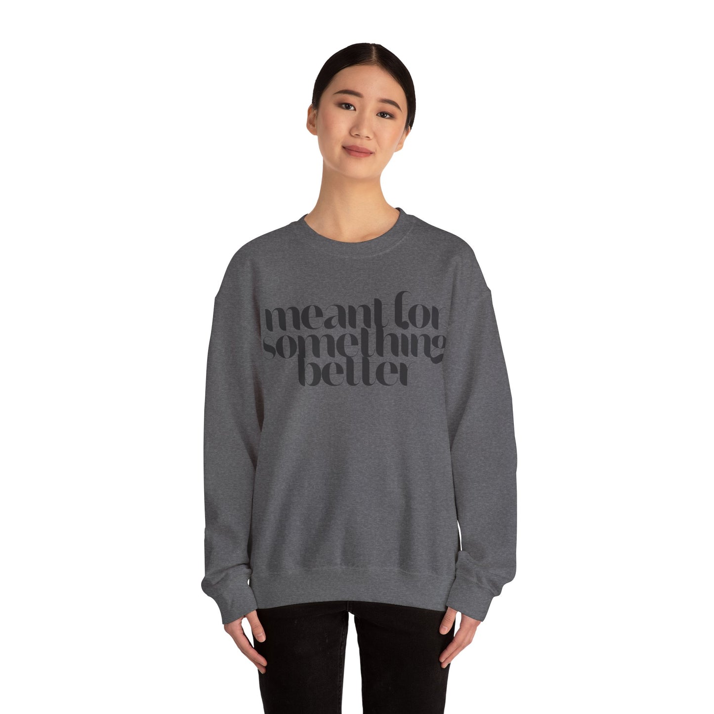 Meant For Something Better Sweatshirt