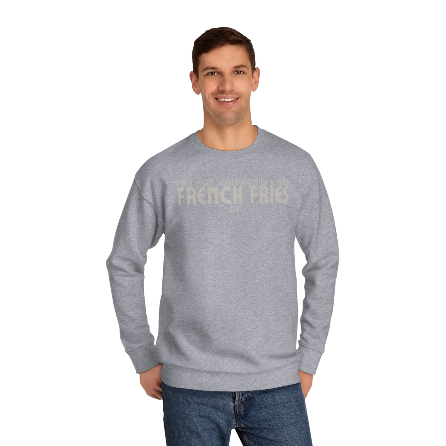 I Just Want Somebody Who Wants French Fries Too Sweatshirt