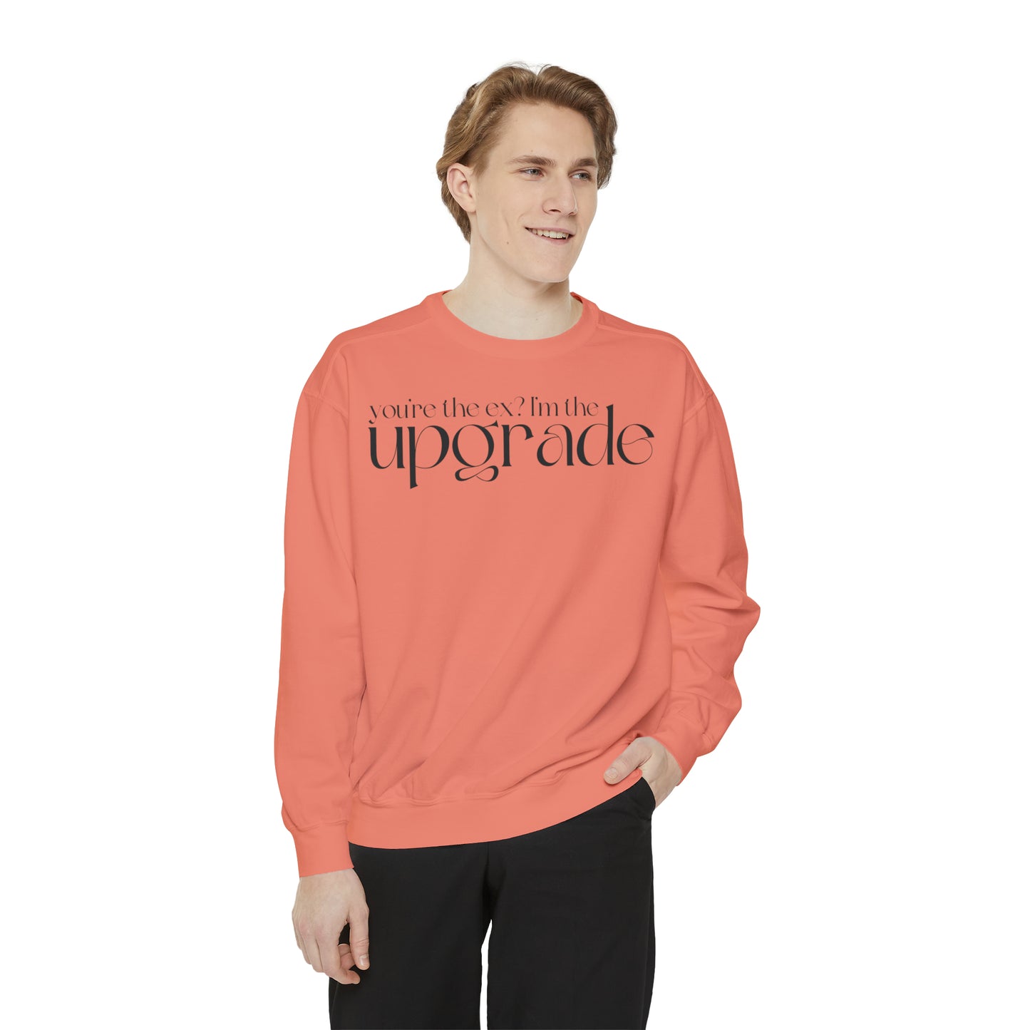 You're The Ex? I'm The Upgrade Sweatshirt