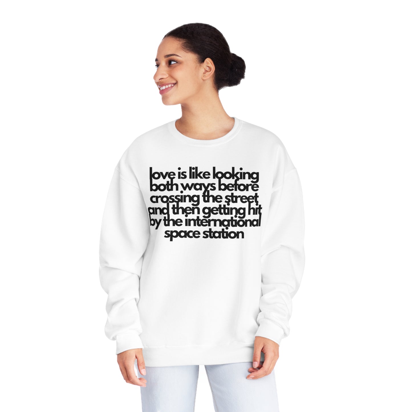 Love Is like Looking Both Ways Before Crossing The Street And Then Getting Hit By The International Space Station Sweatshirt