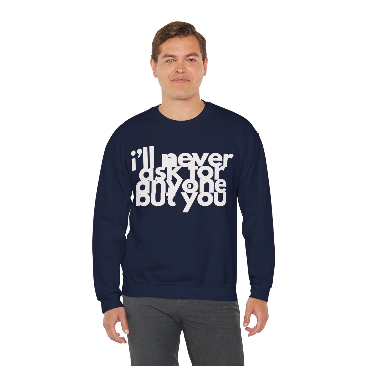 I'll Never Ask For Anyone But you Sweatshirt