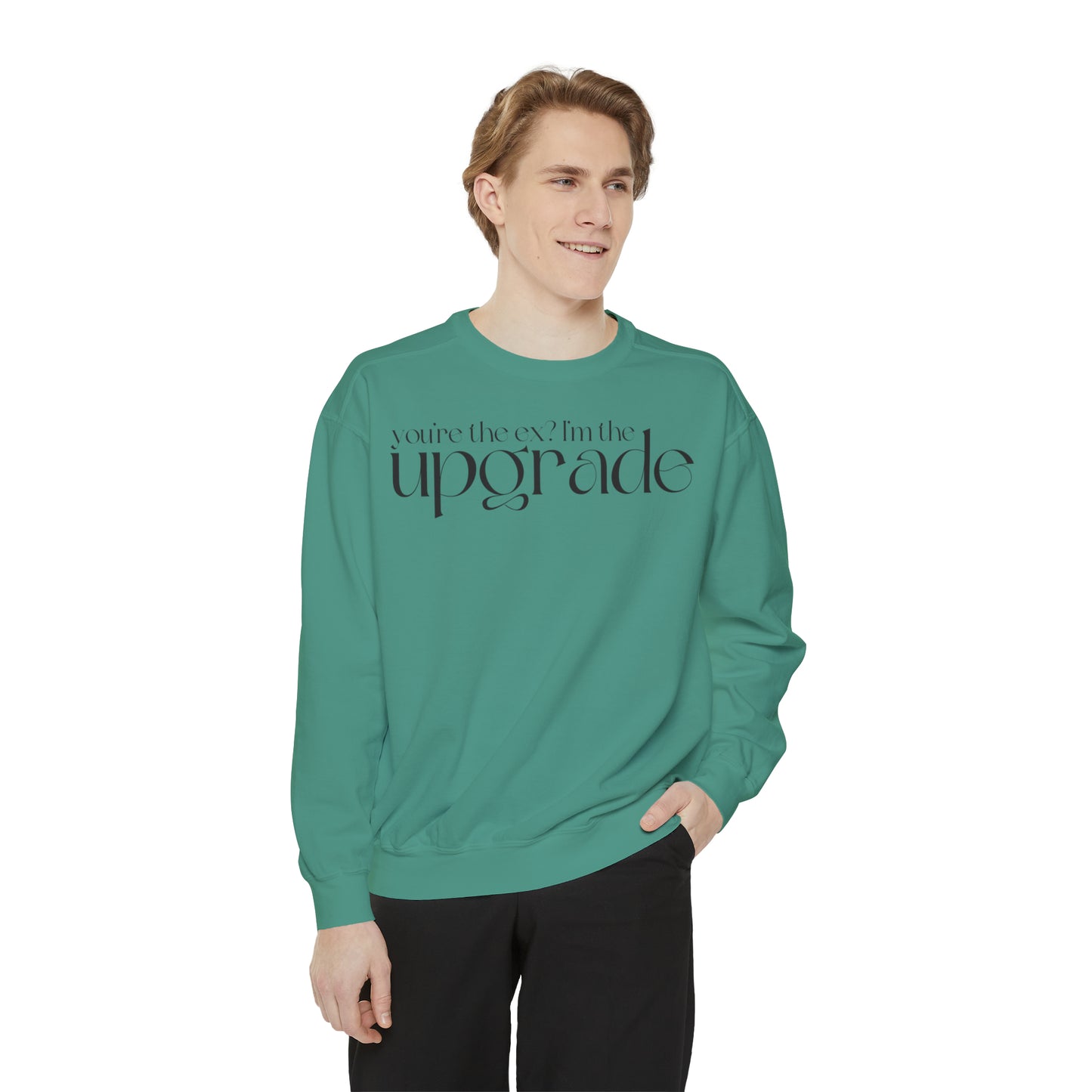 You're The Ex? I'm The Upgrade Sweatshirt