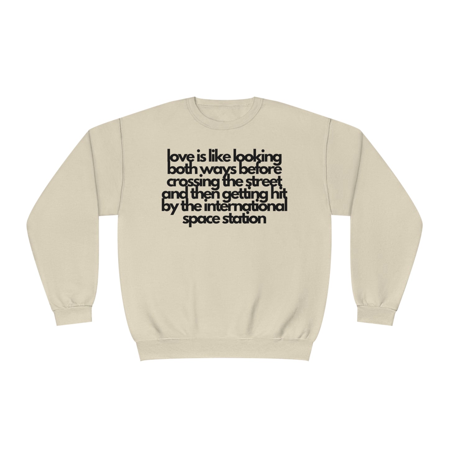 Love Is like Looking Both Ways Before Crossing The Street And Then Getting Hit By The International Space Station Sweatshirt