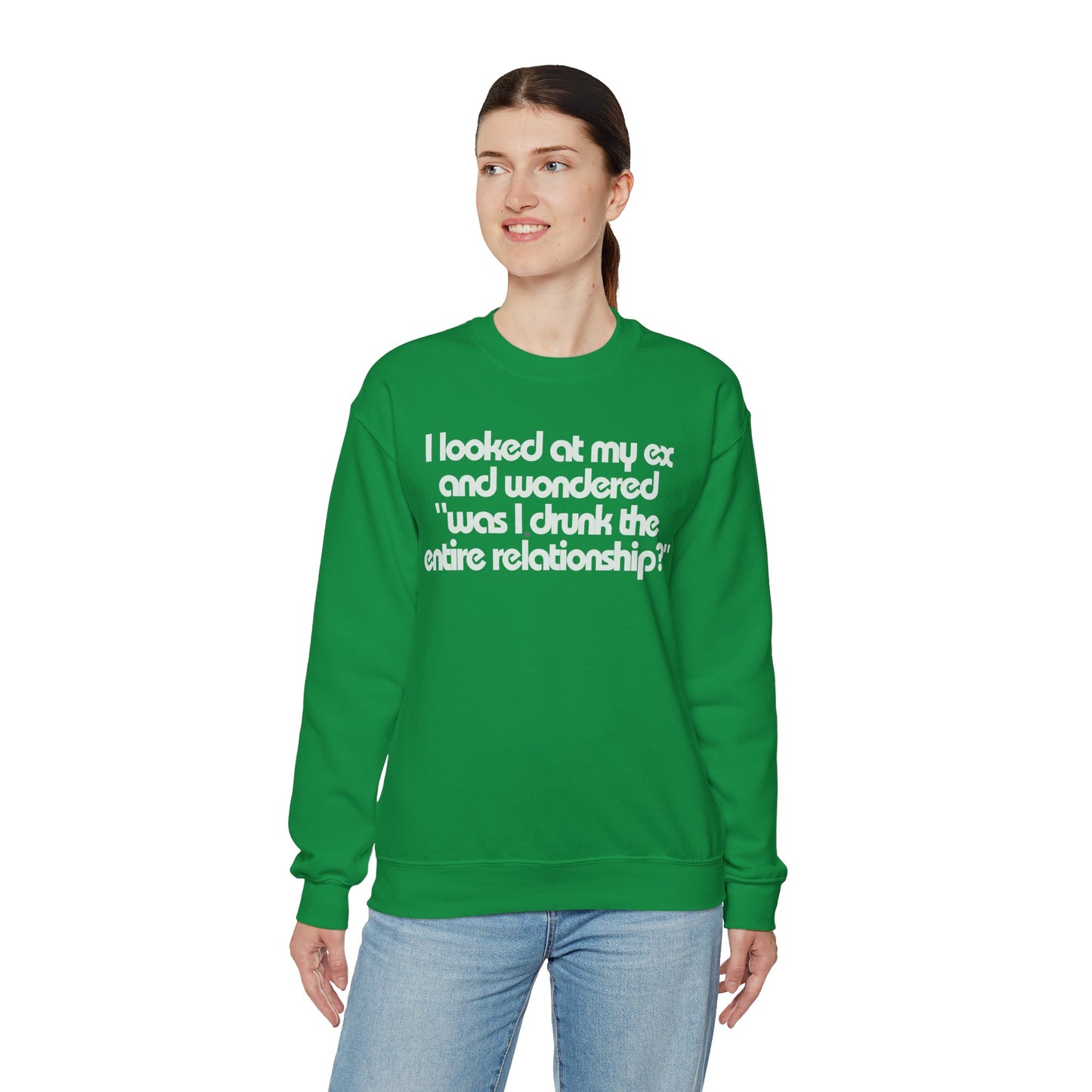 I Looked At My Ex And Wondered "Was I Drunk The Entire Relationship?" Sweatshirt