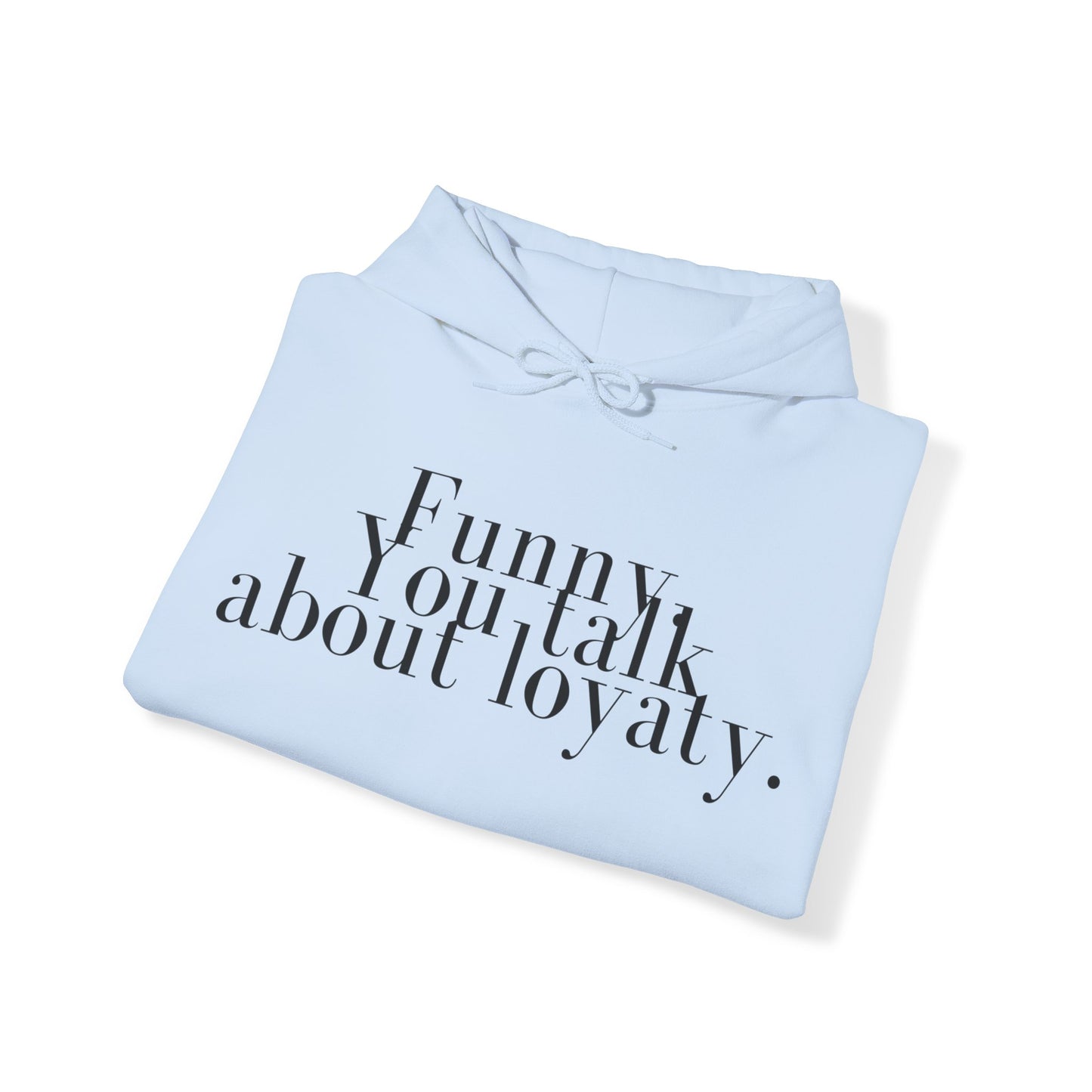 Funny. You talk about loyalty Hoodie