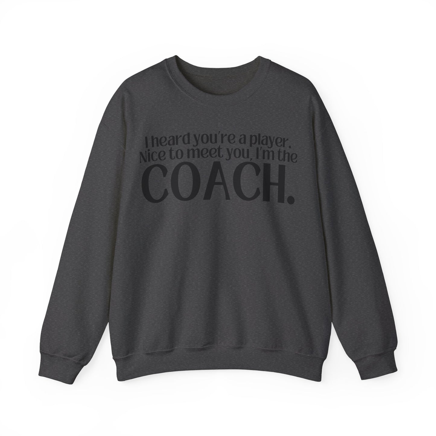 I Heard You're A Player. I'm The Coach. Sweatshirt