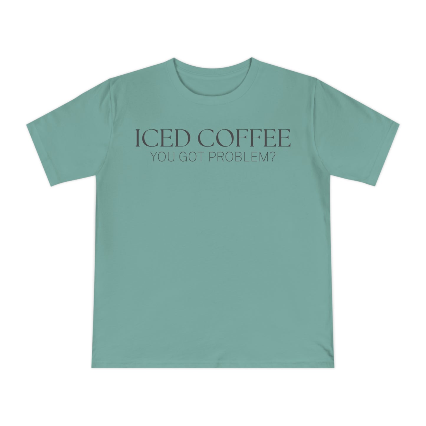 Iced Coffee You Got Problem Shirt