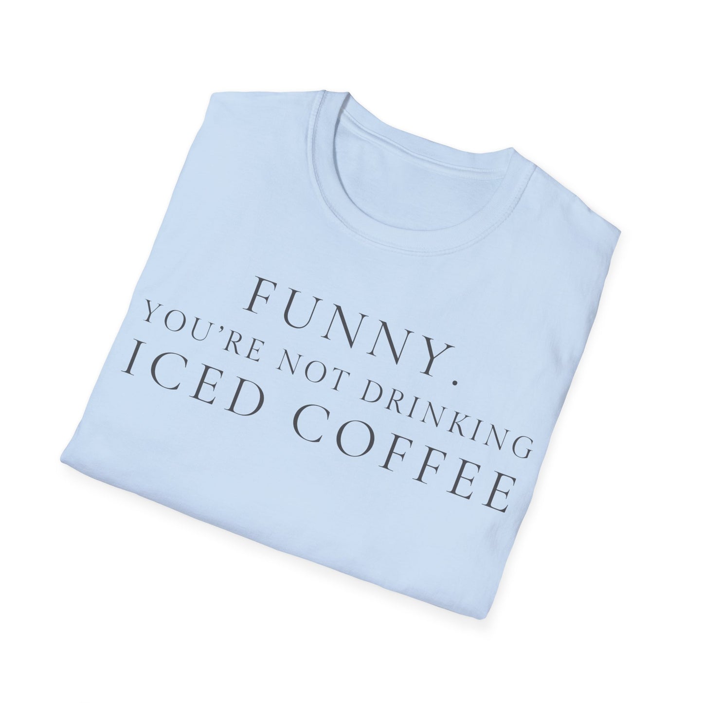 Funny Your Not Drinking Iced Coffee